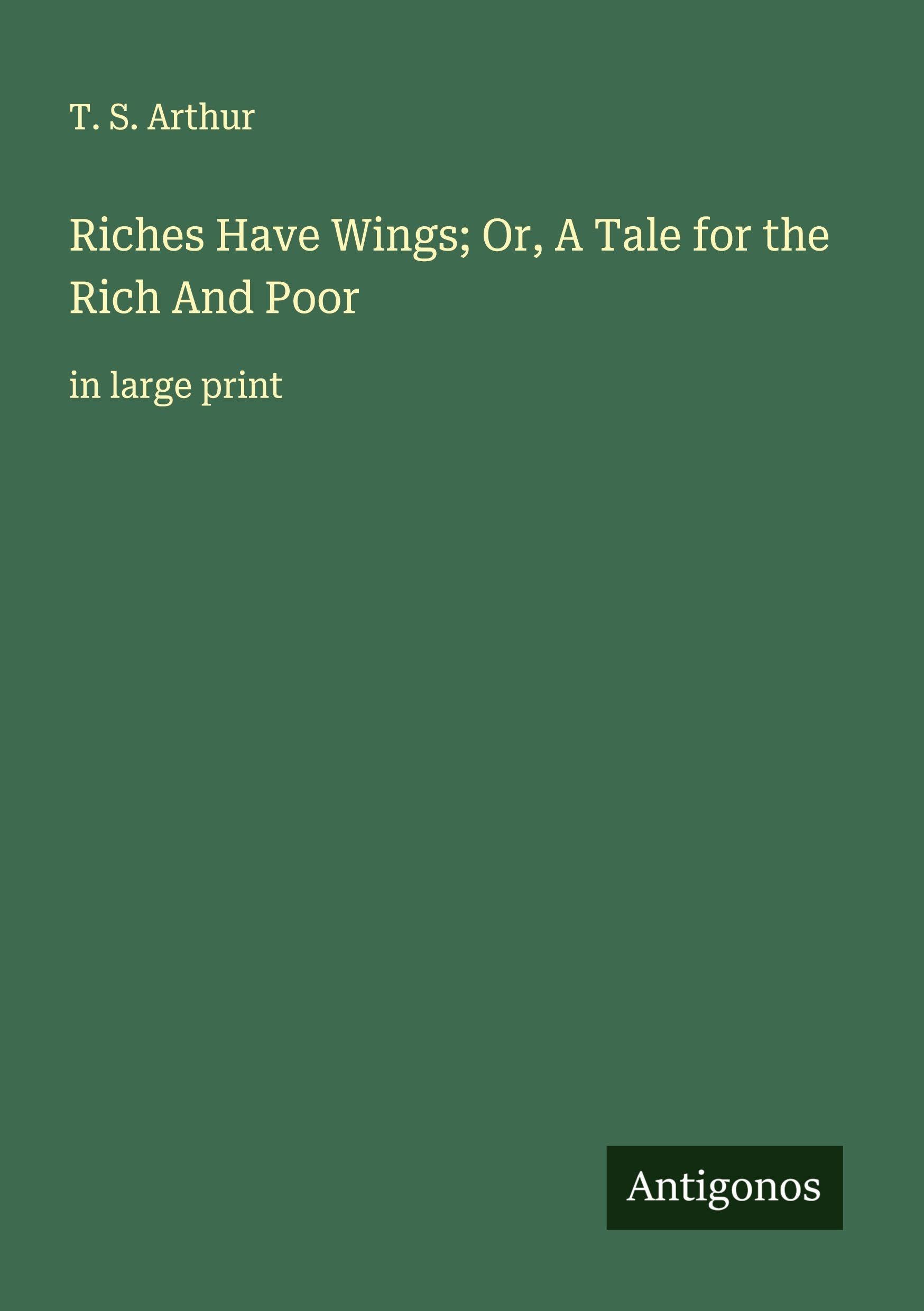 Riches Have Wings; Or, A Tale for the Rich And Poor Classics