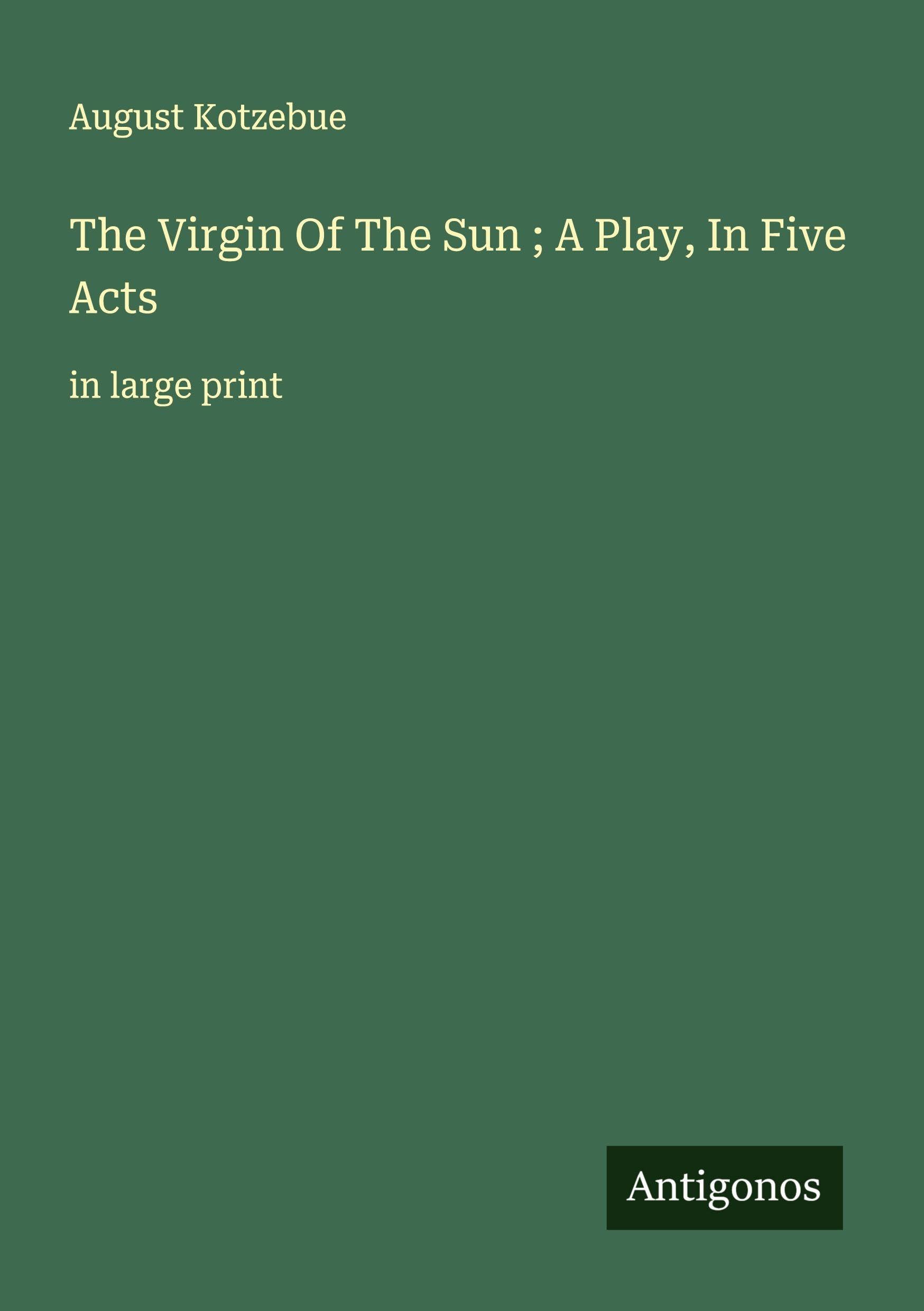 The Virgin Of The Sun ; A Play, In Five Acts Classics