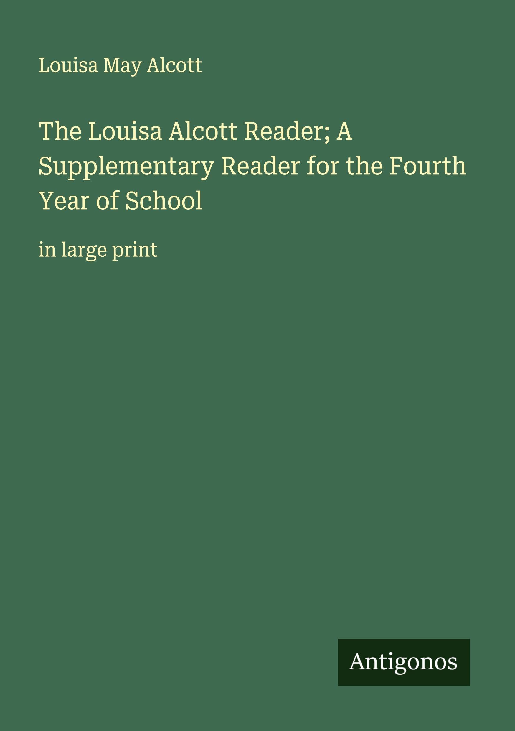 The Louisa Alcott Reader; A Supplementary Reader for the Fourth Year of School Classics