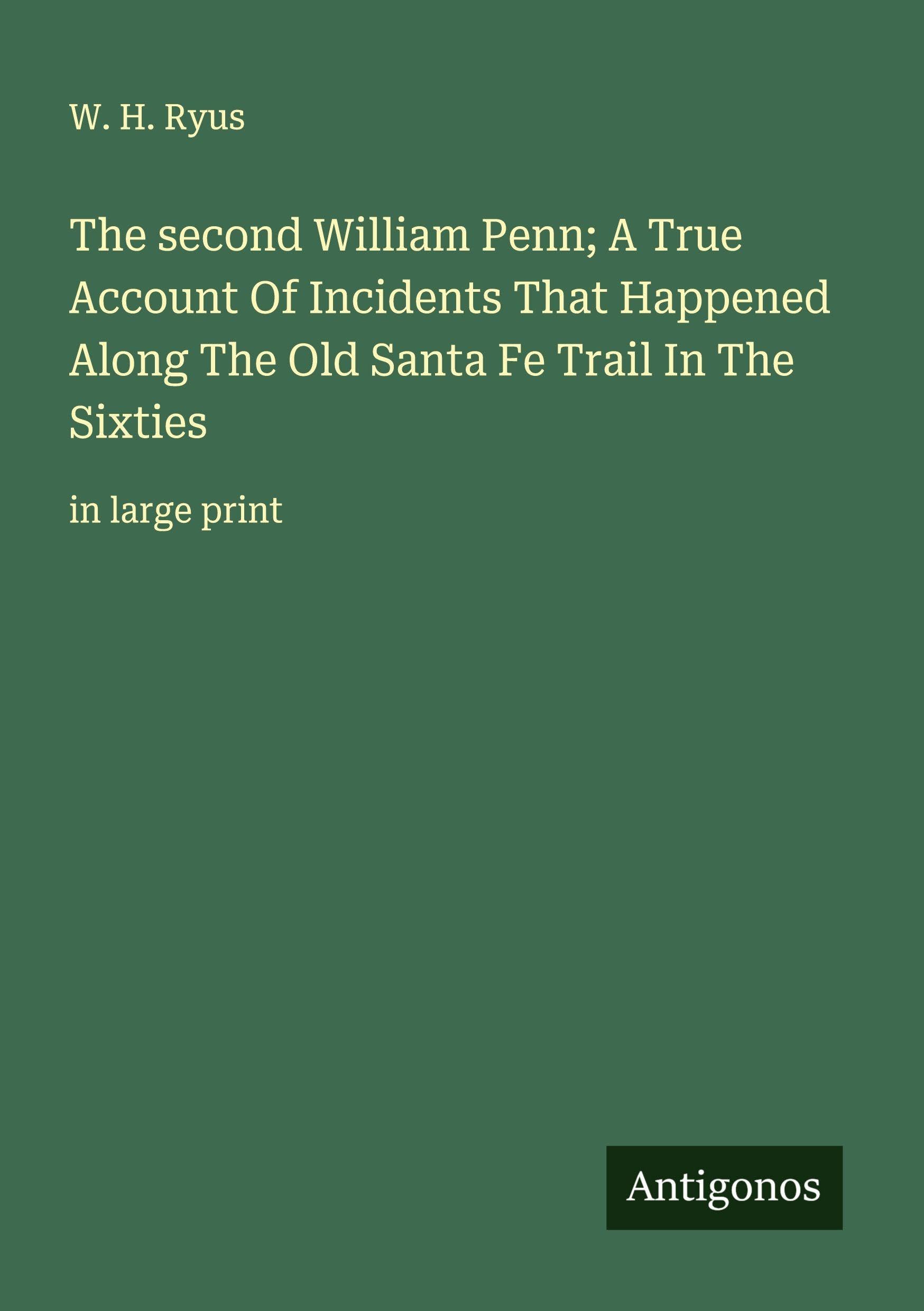 The second William Penn; A True Account Of Incidents That Happened Along The Old Santa Fe Trail In The Sixties Classics
