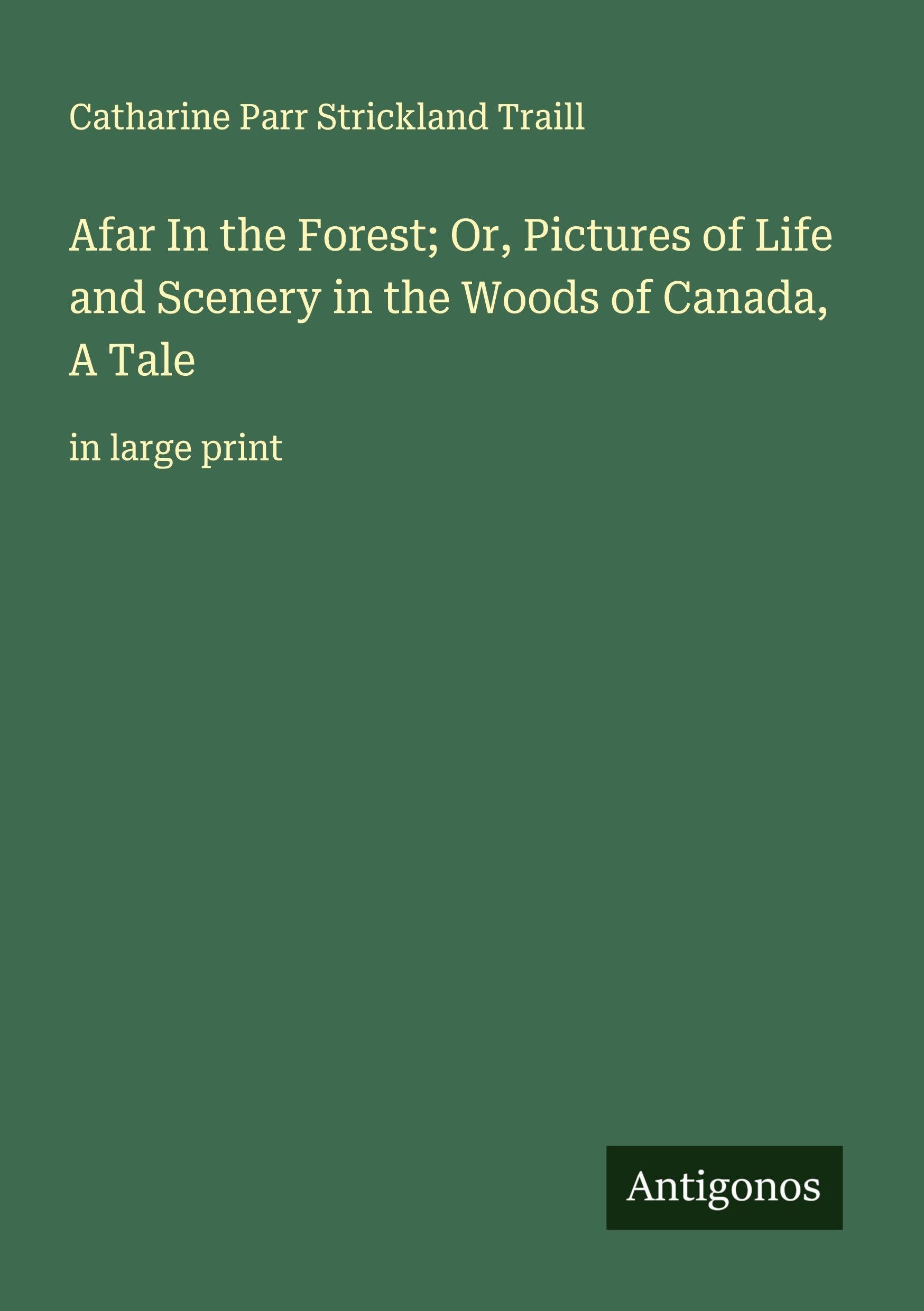 Afar In the Forest; Or, Pictures of Life and Scenery in the Woods of Canada, A Tale Classics