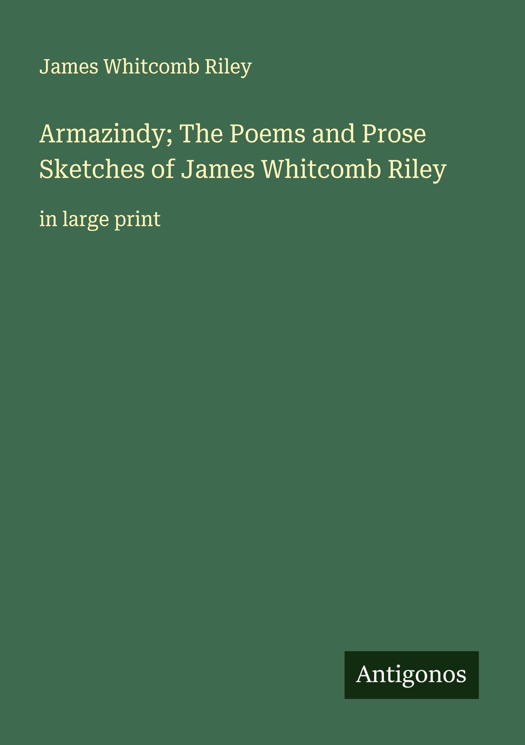 Armazindy; The Poems and Prose Sketches of James Whitcomb Riley Classics