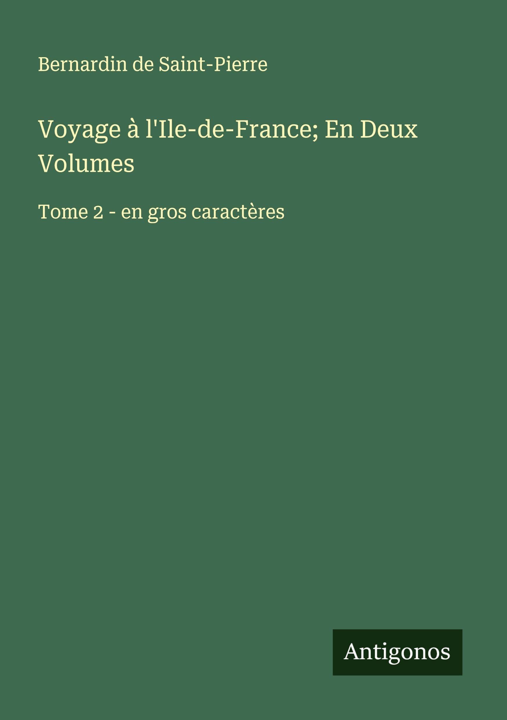 Voyage à l'Ile-de-France; En Deux Volumes: Tome 2 - en gros caractères Classics