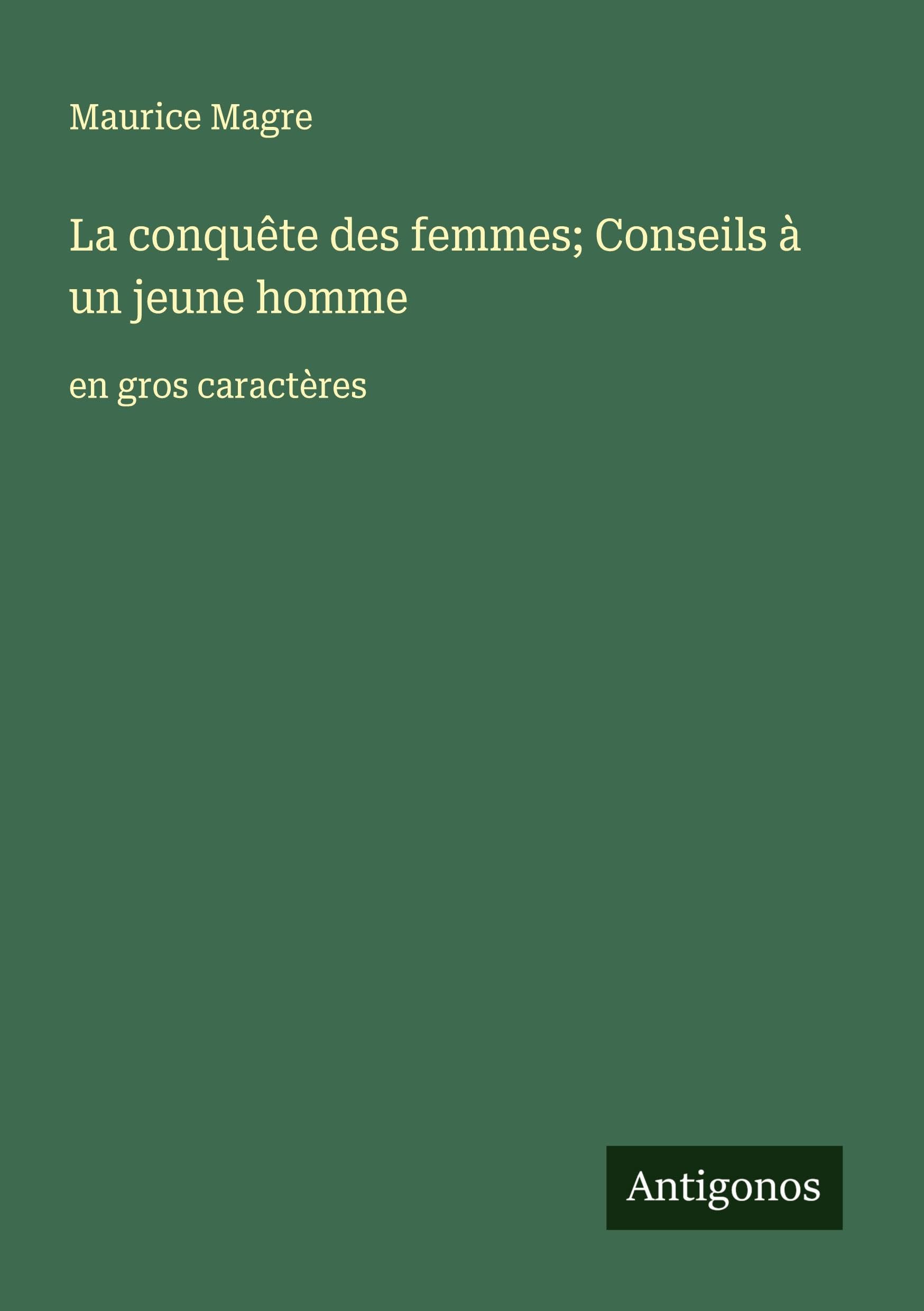 La conquête des femmes; Conseils à un jeune homme: en gros caractères Classics