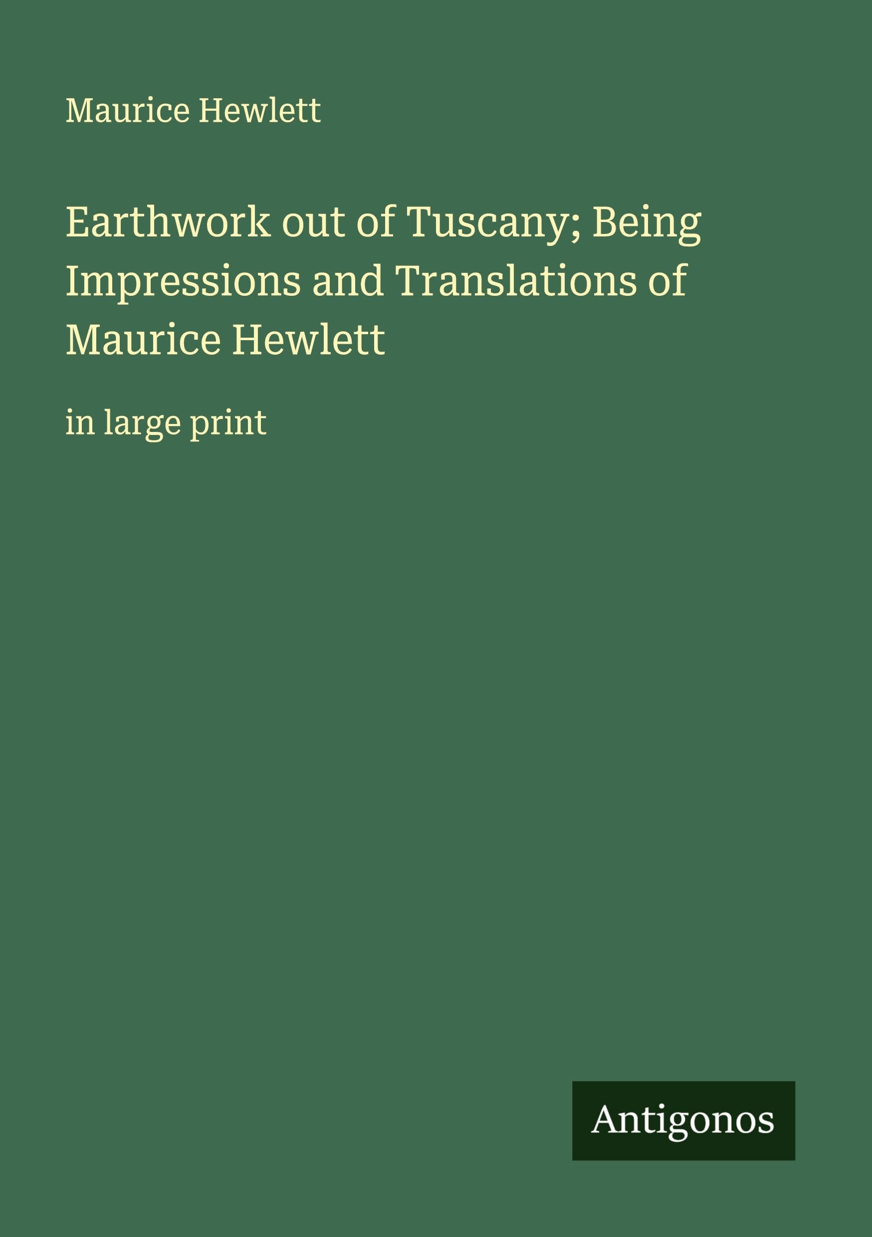 Earthwork out of Tuscany; Being Impressions and Translations of Maurice Hewlett Classics