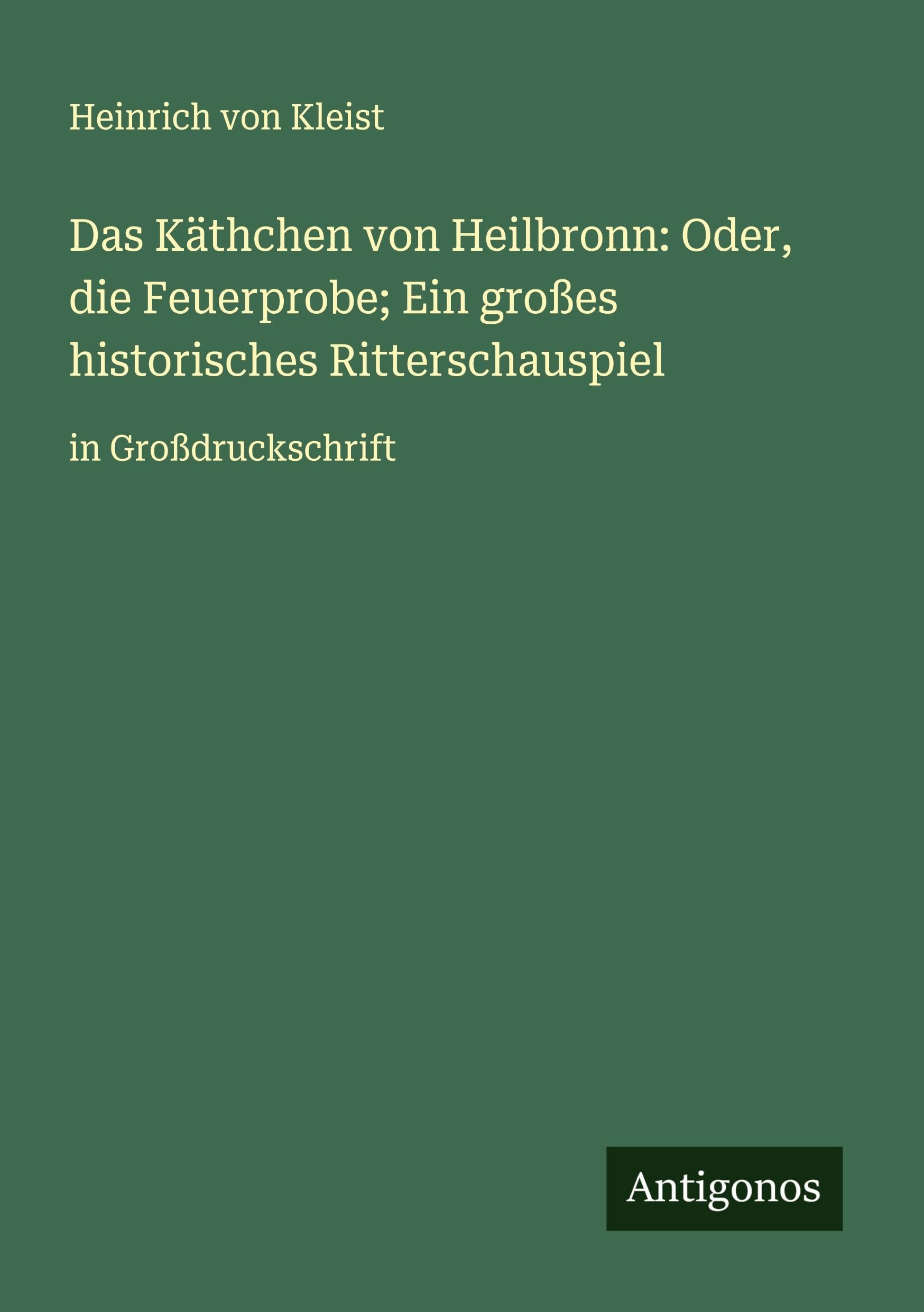 Das Käthchen von Heilbronn: Oder, die Feuerprobe; Ein großes historisches Ritterschauspiel Classics