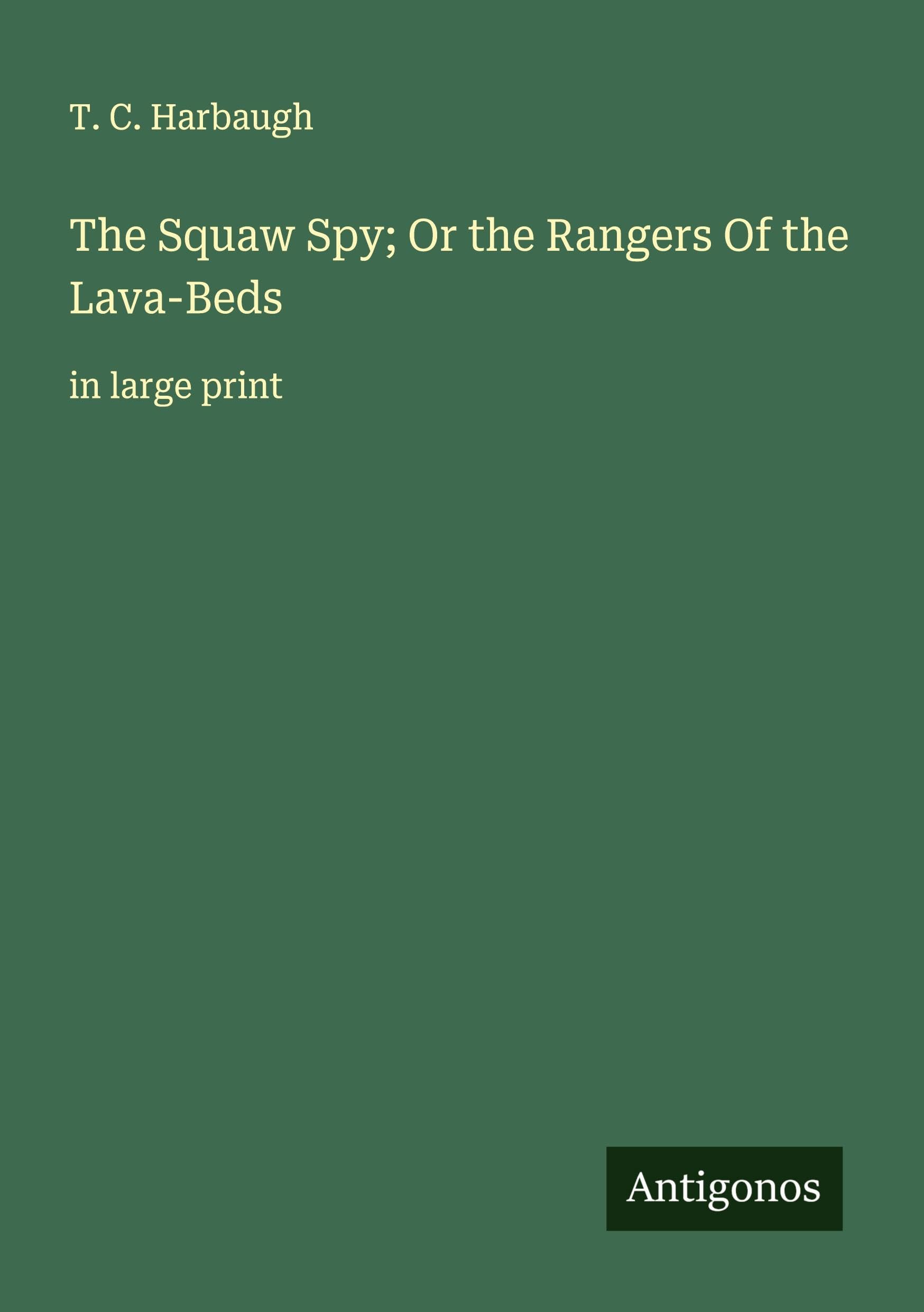 The Squaw Spy; Or the Rangers Of the Lava-Beds Classics