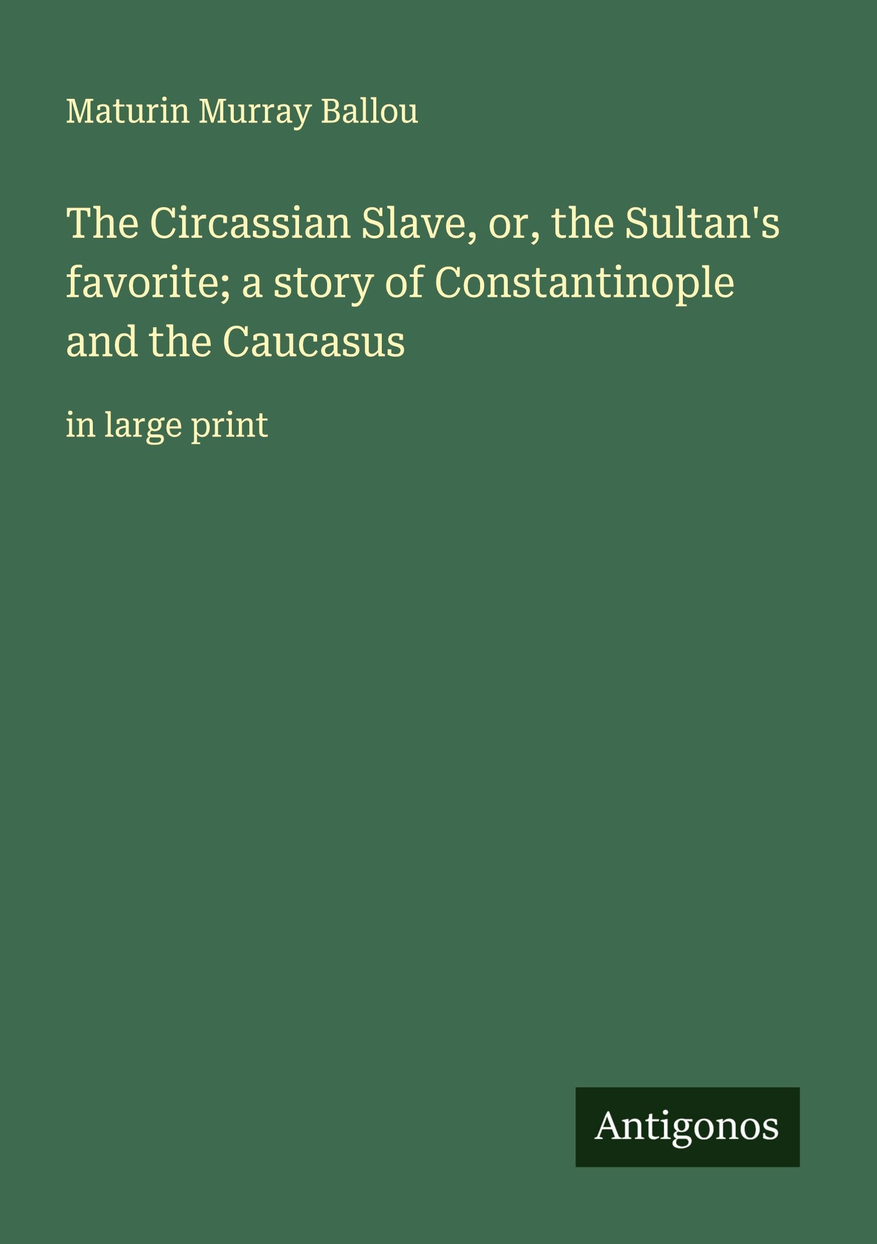 The Circassian Slave, or, the Sultan's favorite; a story of Constantinople and the Caucasus Classics
