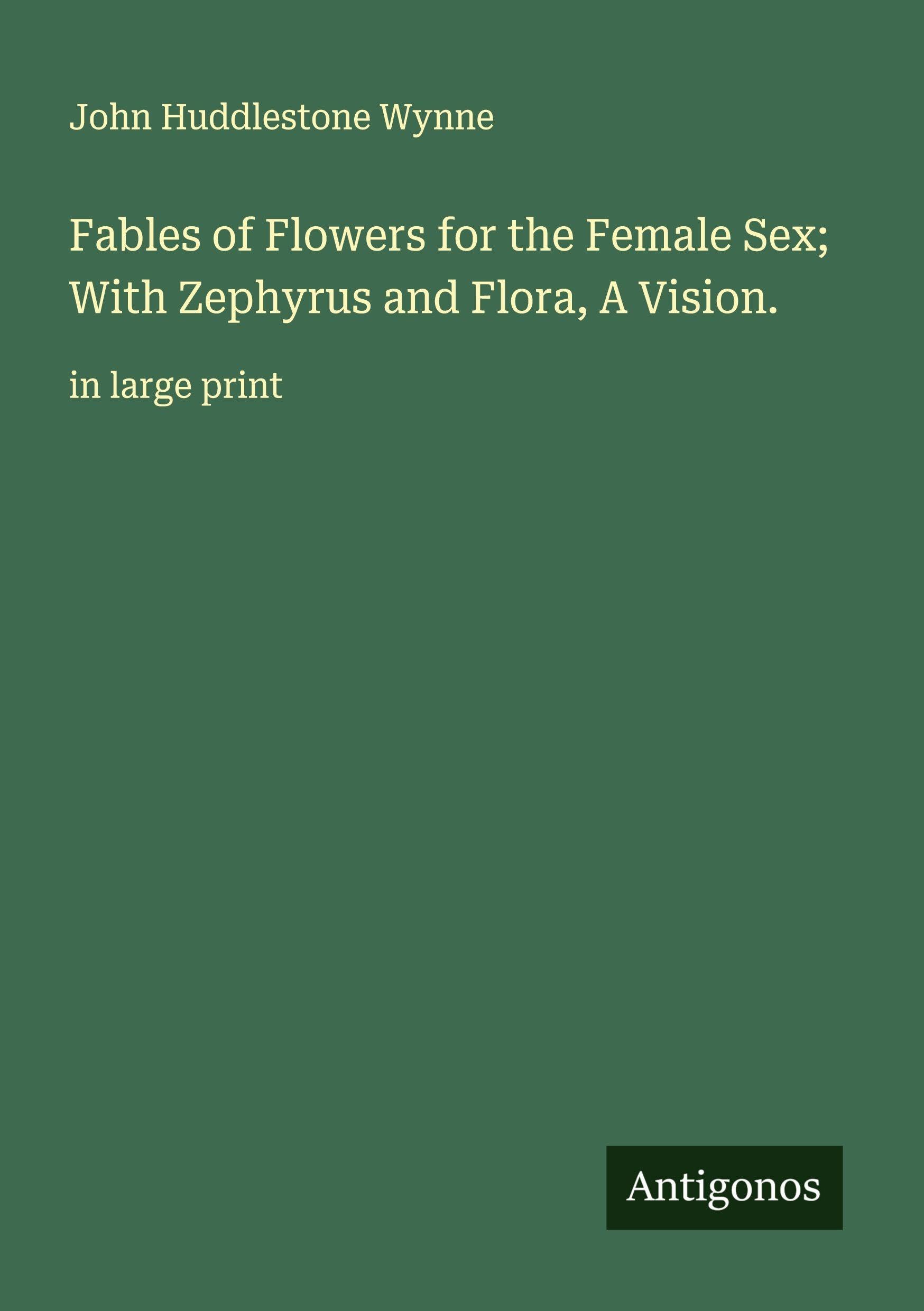 Fables of Flowers for the Female Sex; With Zephyrus and Flora, A Vision. Classics
