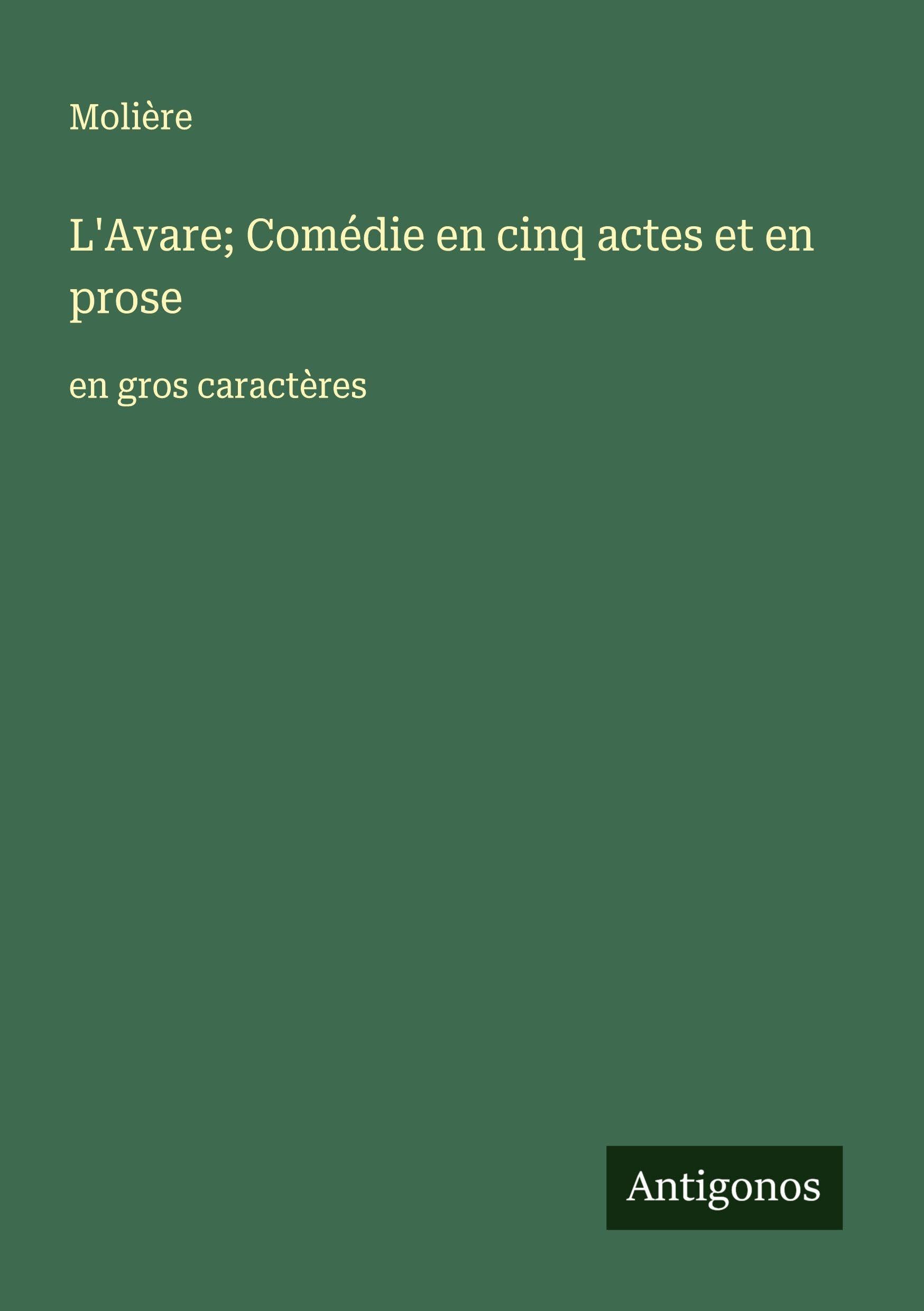 L'Avare; Comédie en cinq actes et en prose: en gros caractères Classics