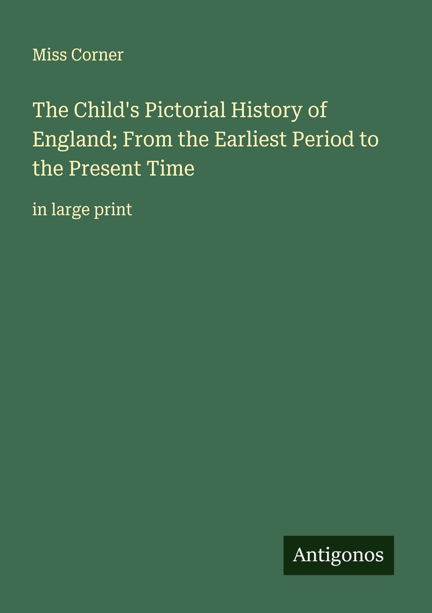 The Child's Pictorial History of England; From the Earliest Period to the Present Time Classics