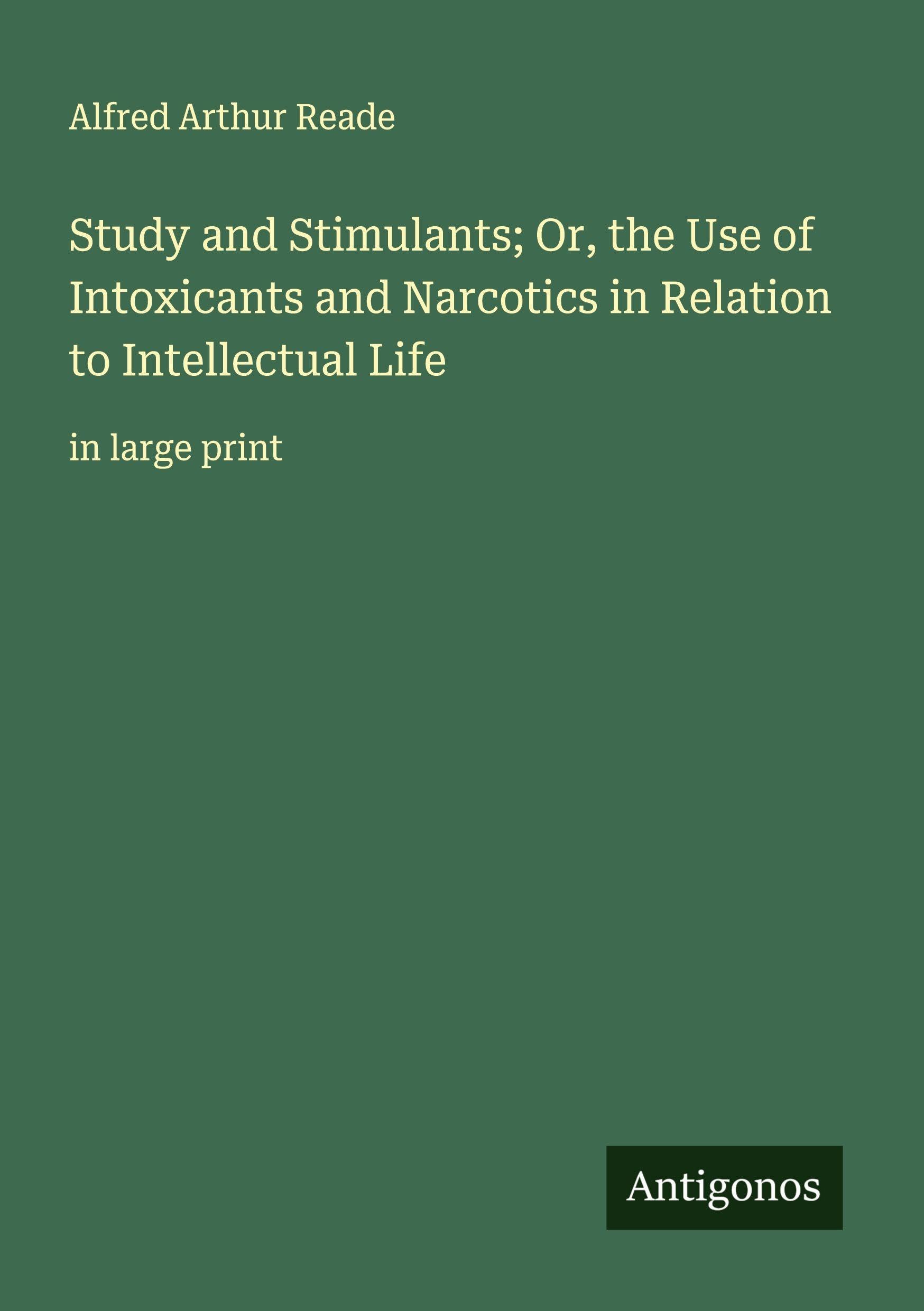 Study and Stimulants; Or, the Use of Intoxicants and Narcotics in Relation to Intellectual Life Classics