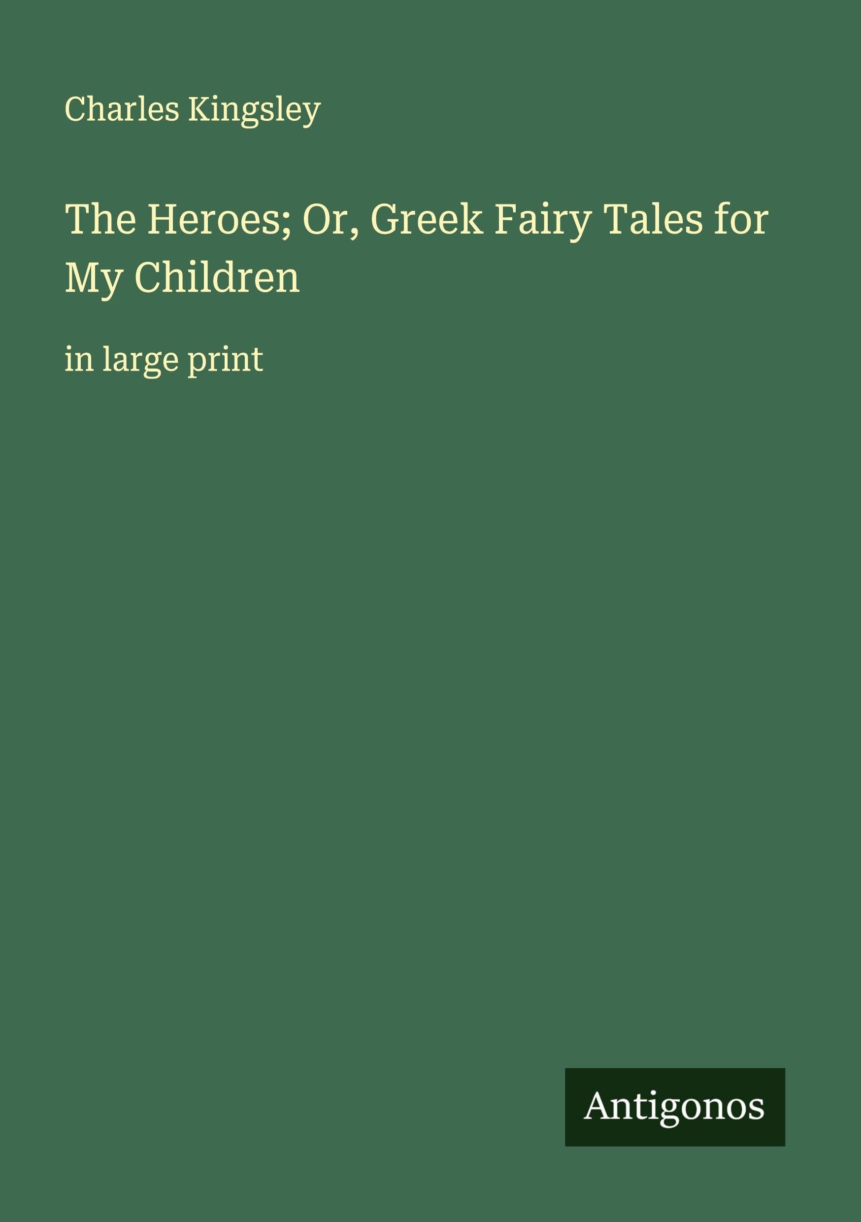 The Heroes; Or, Greek Fairy Tales for My Children Classics