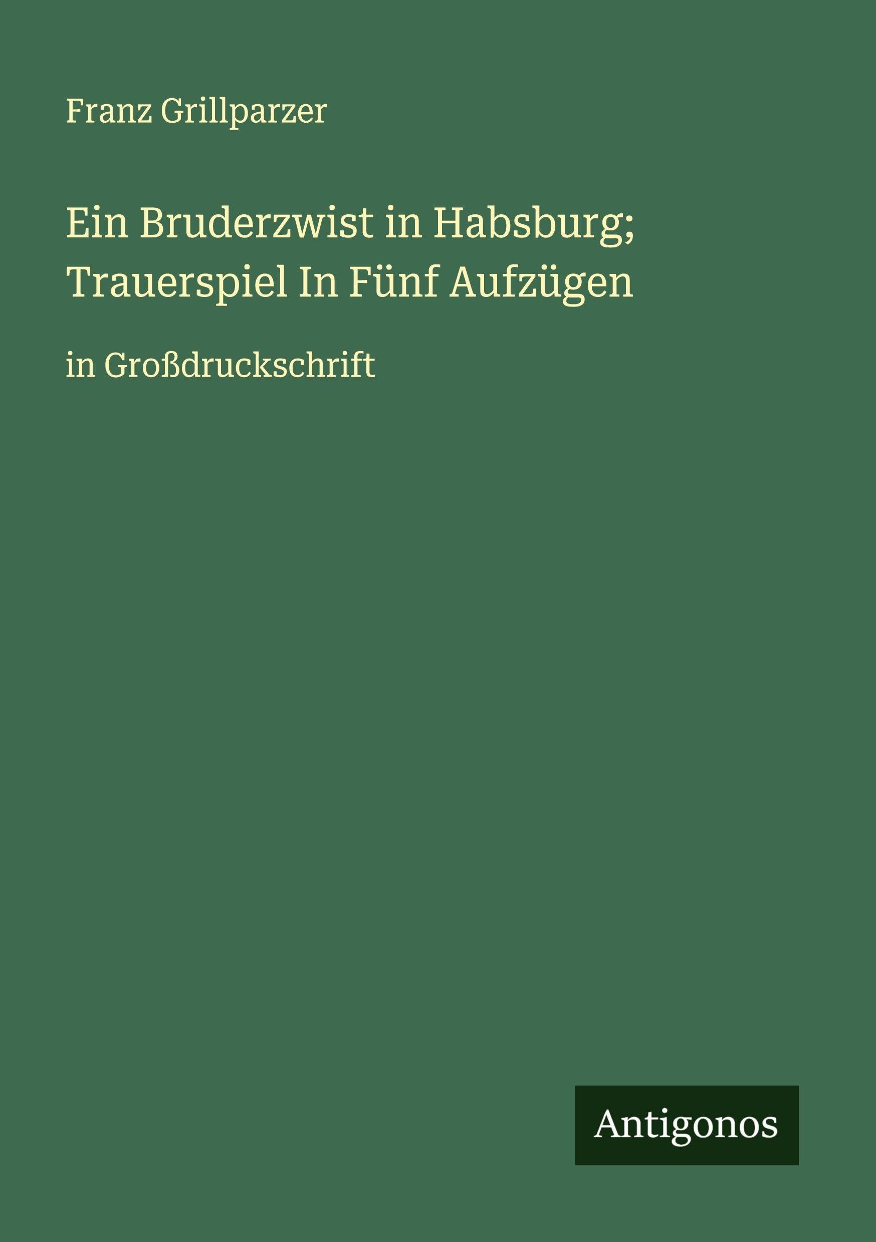 Ein Bruderzwist in Habsburg; Trauerspiel In Fünf Aufzügen Classics