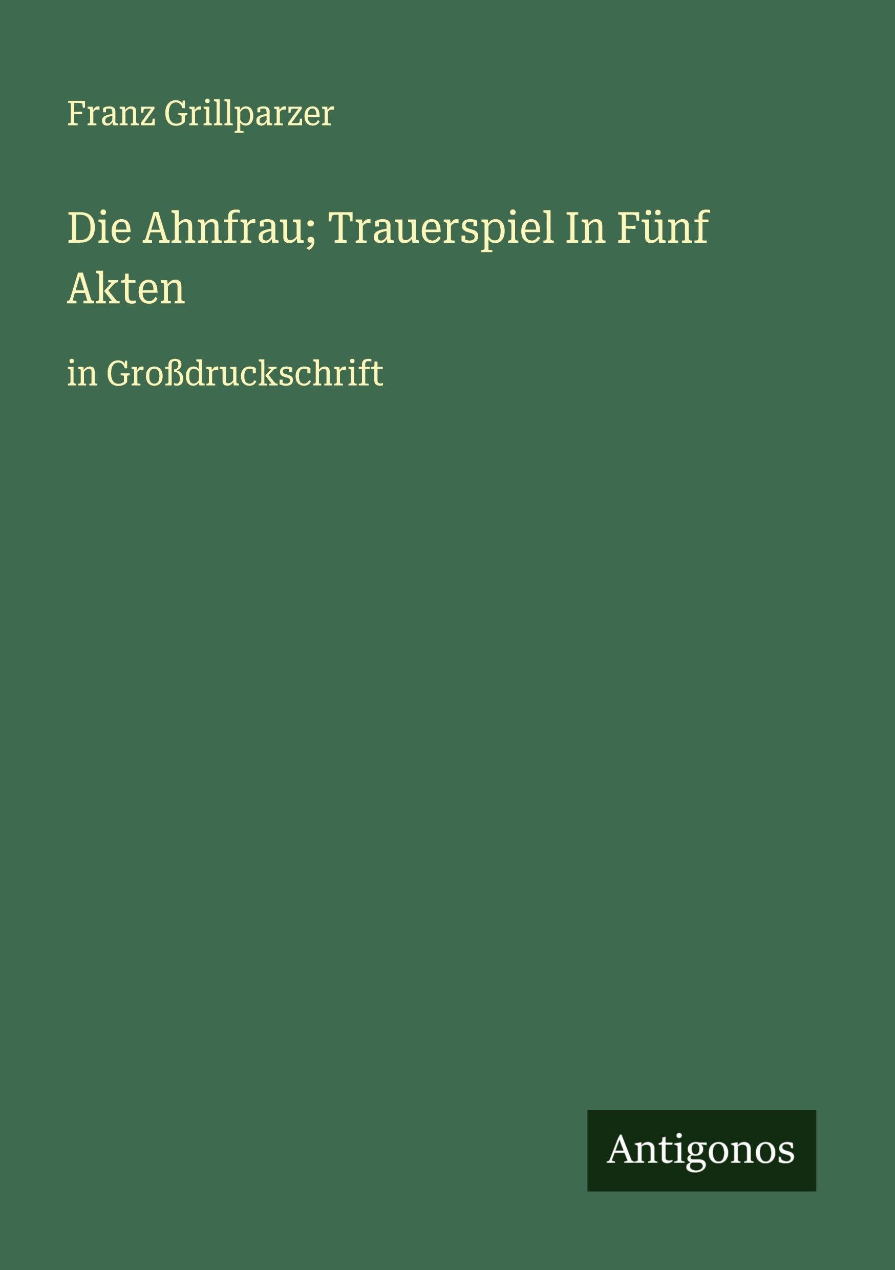 Die Ahnfrau; Trauerspiel In Fünf Akten Classics
