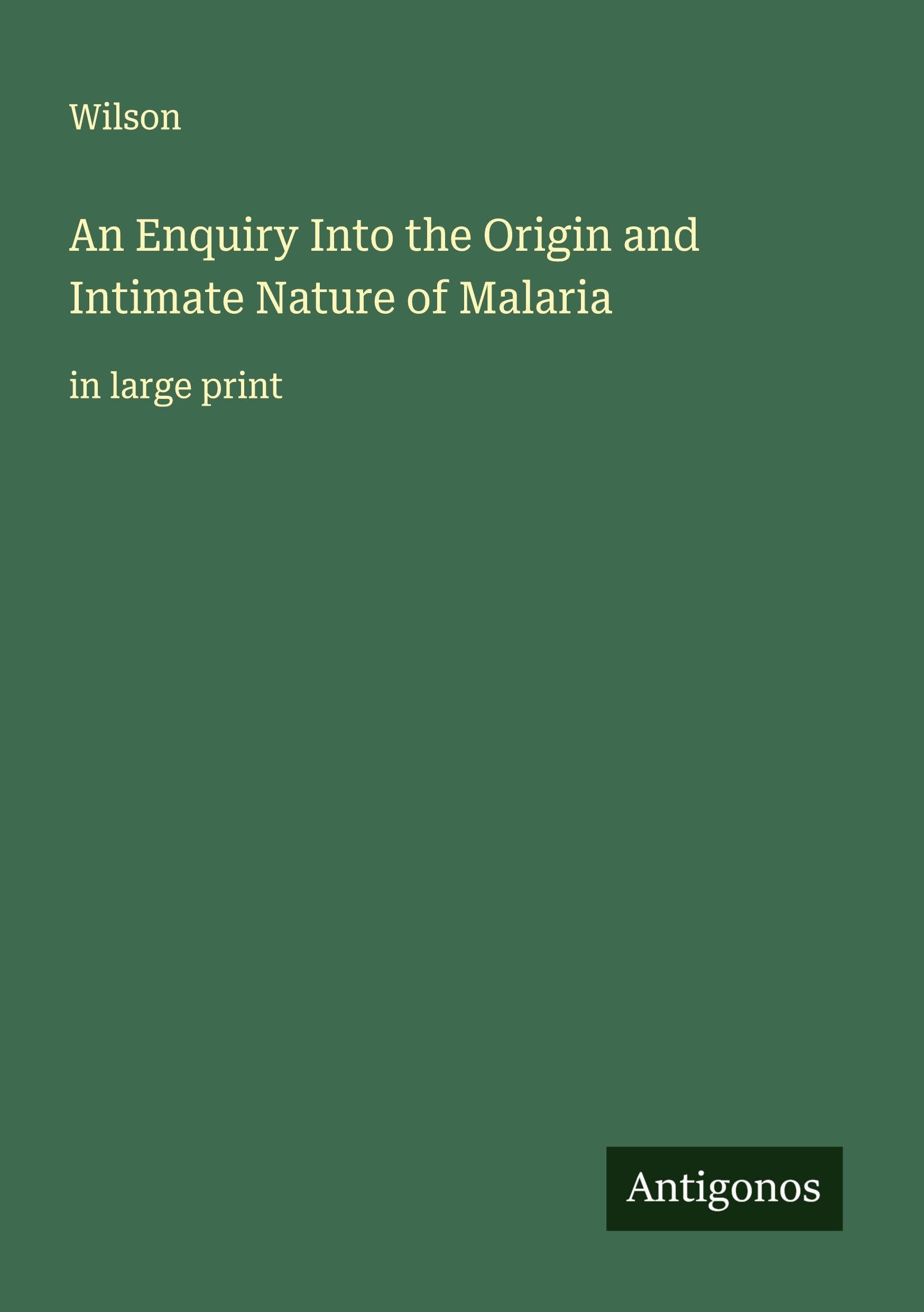 An Enquiry Into the Origin and Intimate Nature of Malaria Classics