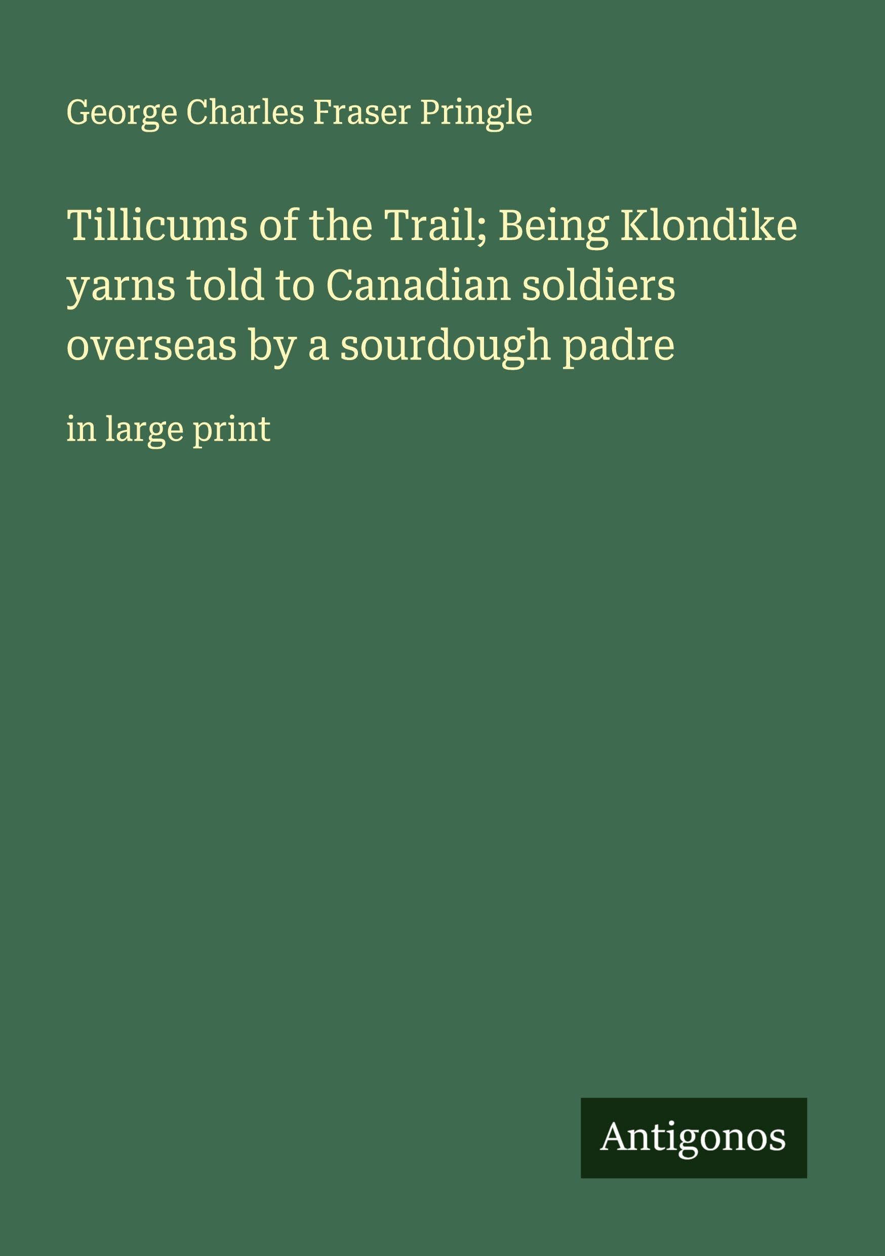 Tillicums of the Trail; Being Klondike yarns told to Canadian soldiers overseas by a sourdough padre Classics