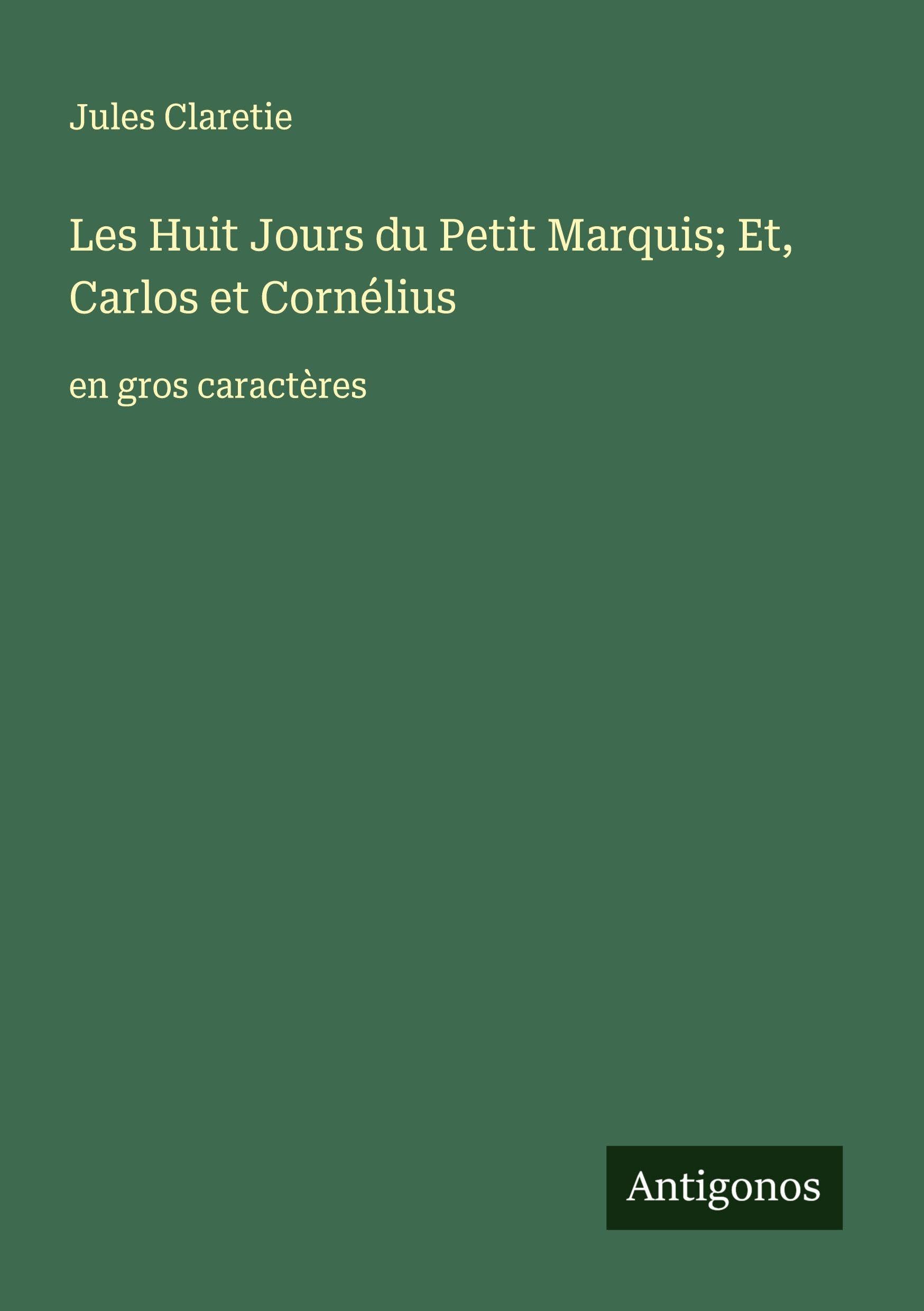 Les Huit Jours du Petit Marquis; Et, Carlos et Cornélius: en gros caractères Classics