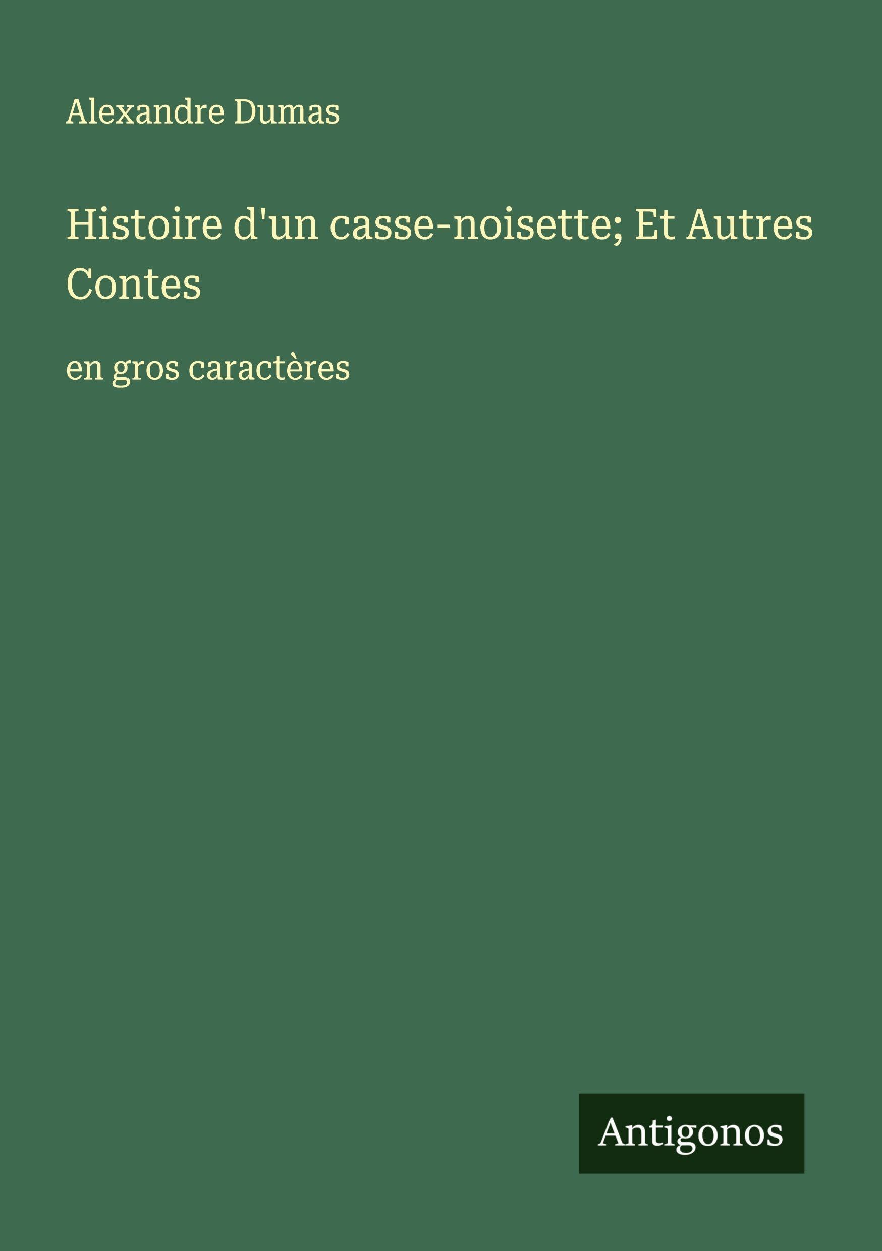 Histoire d'un casse-noisette; Et Autres Contes: en gros caractères Classics