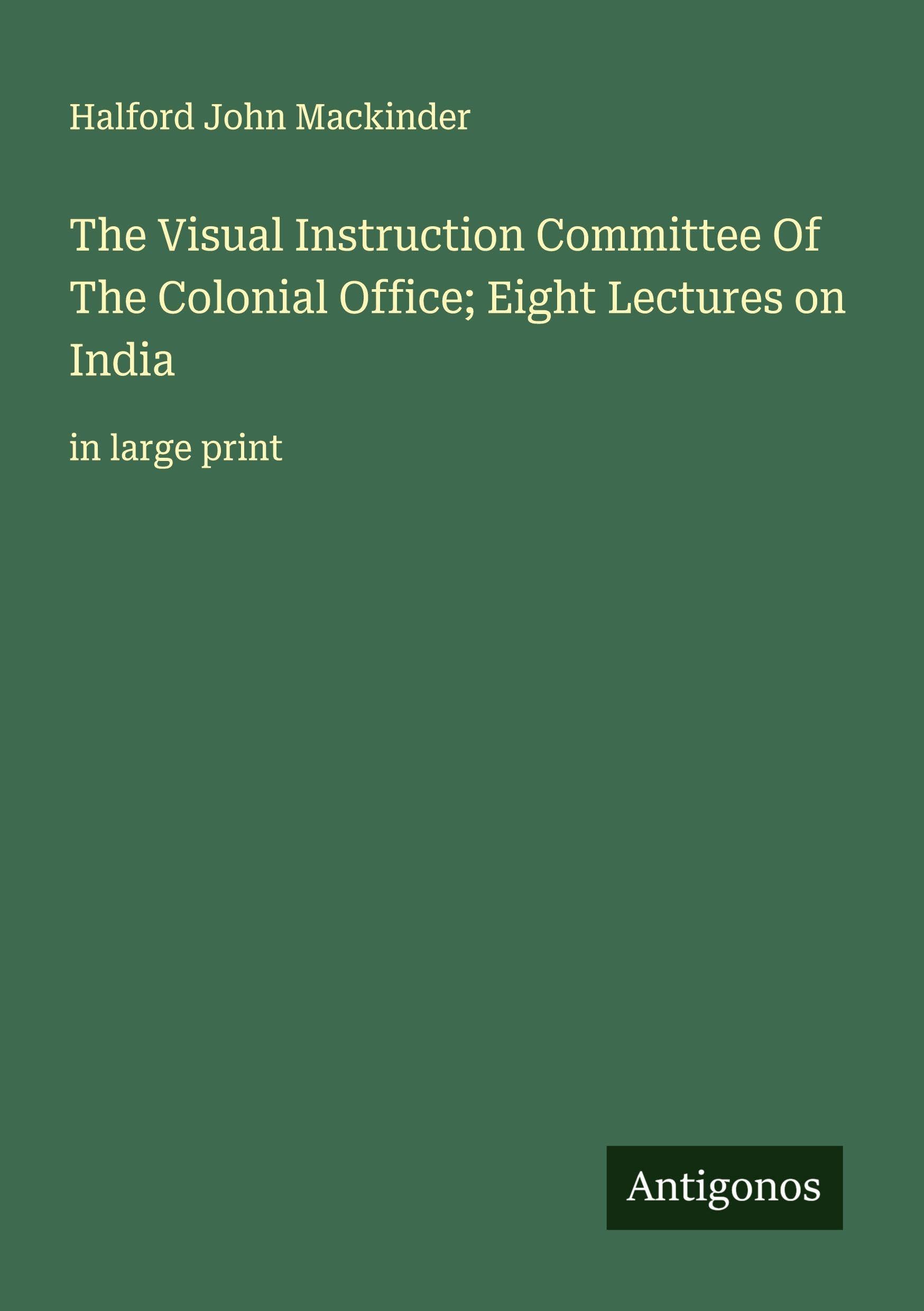 The Visual Instruction Committee Of The Colonial Office; Eight Lectures on India Classics