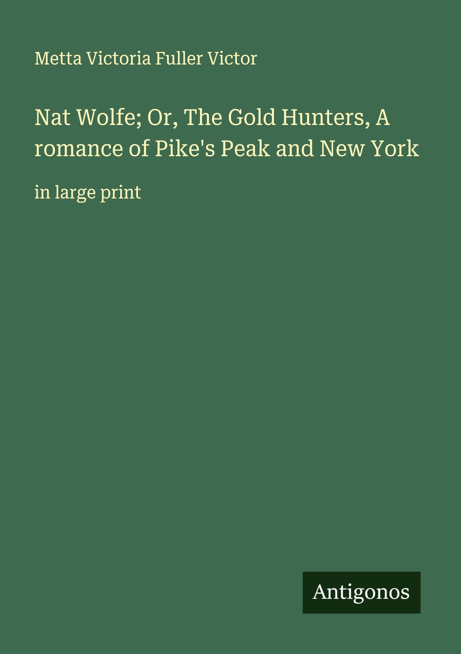 Nat Wolfe; Or, The Gold Hunters, A romance of Pike's Peak and New York Classics