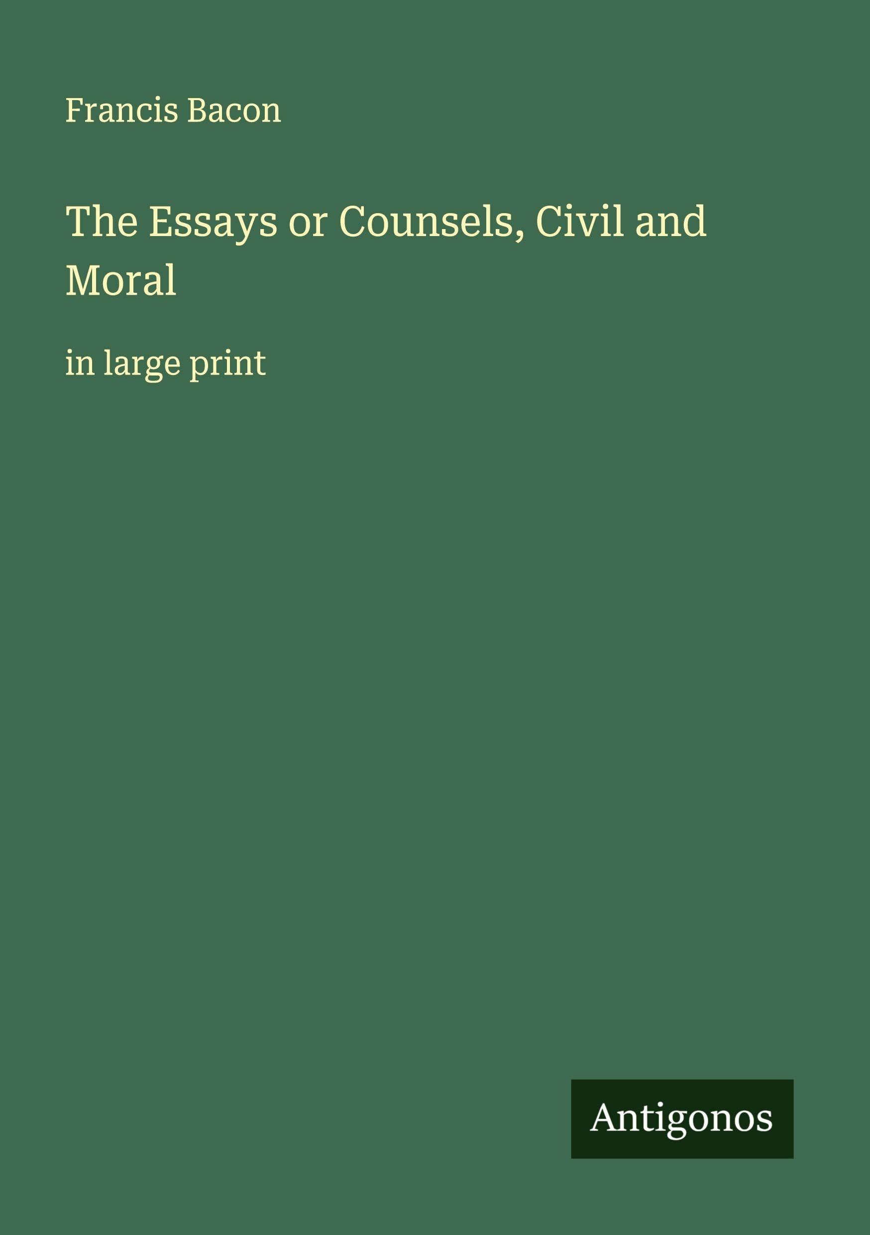 The Essays or Counsels, Civil and Moral Classics