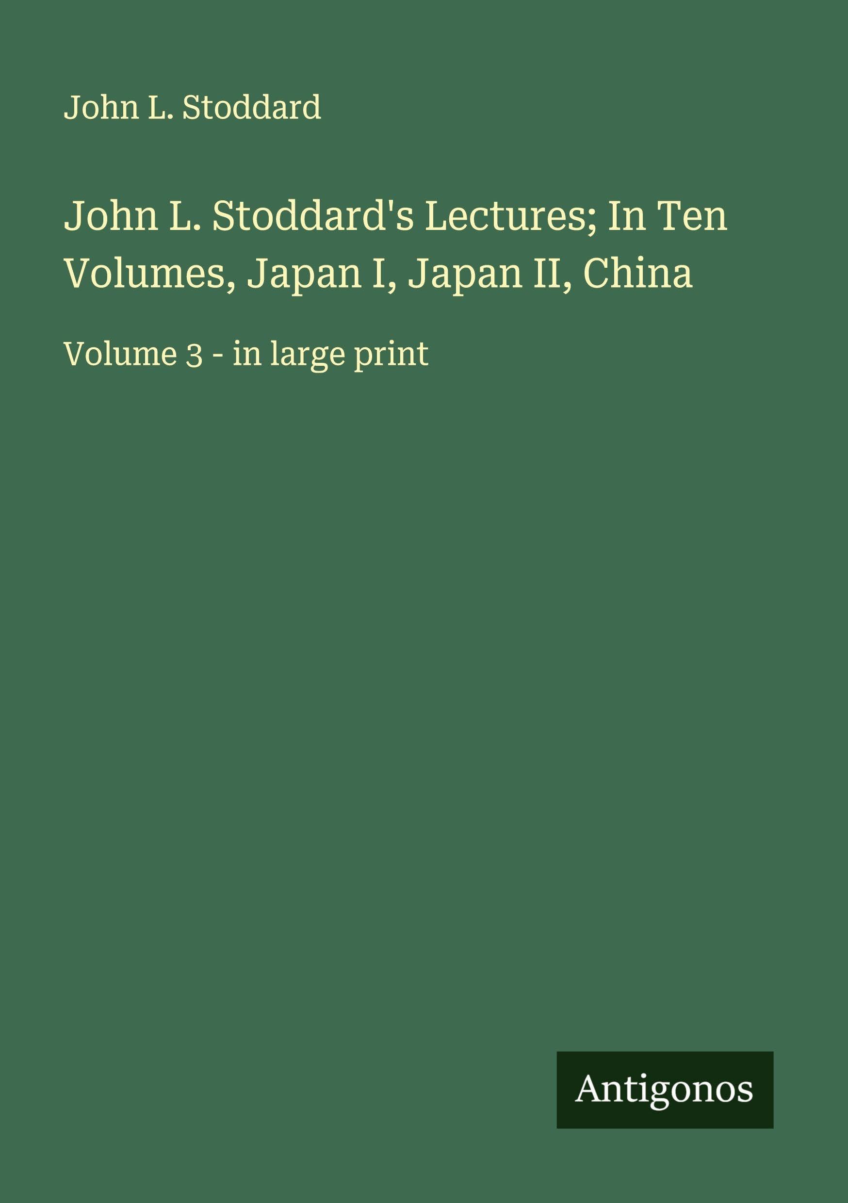 John L. Stoddard's Lectures; In Ten Volumes, Japan I, Japan II, China Classics