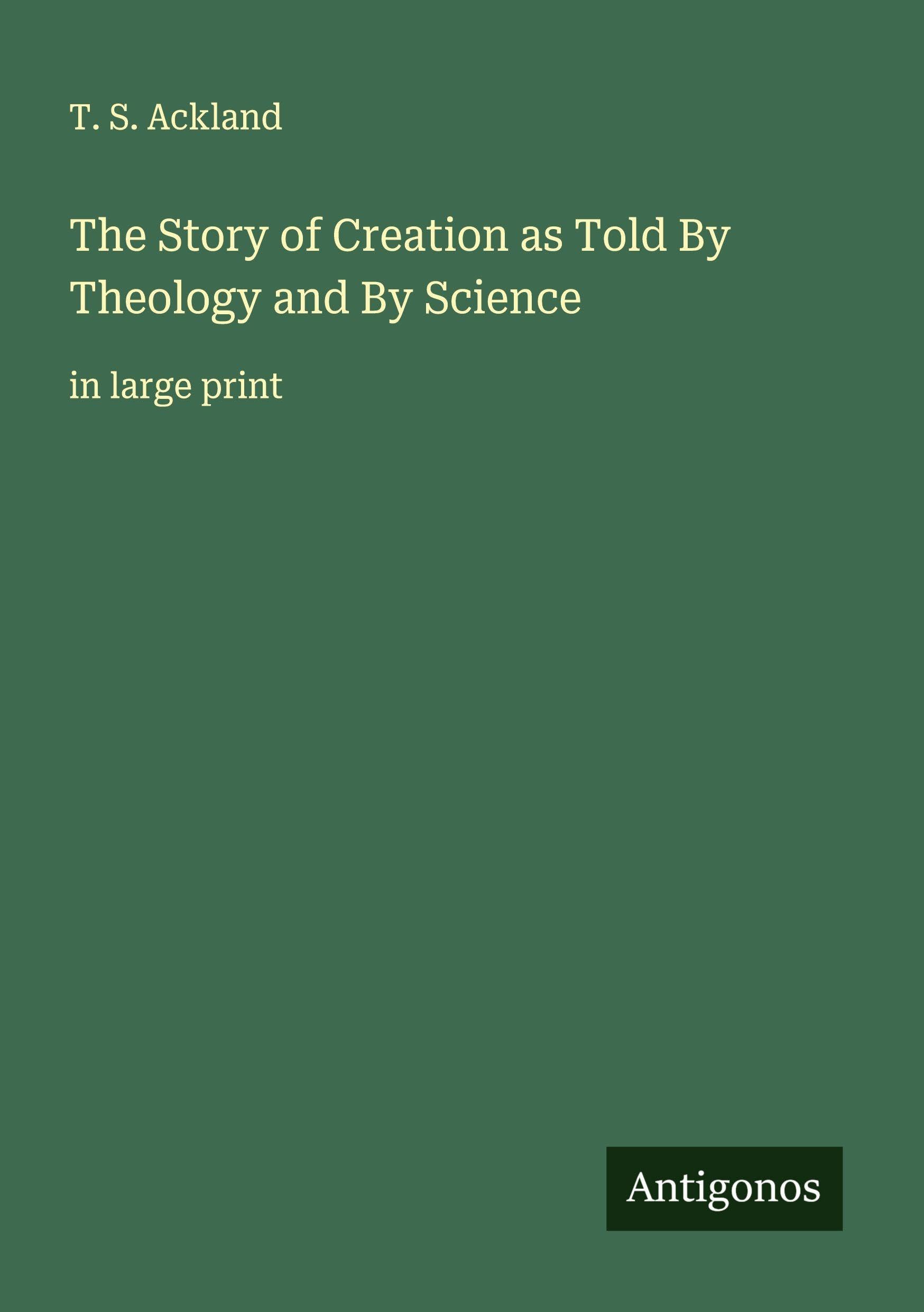 The Story of Creation as Told By Theology and By Science Classics
