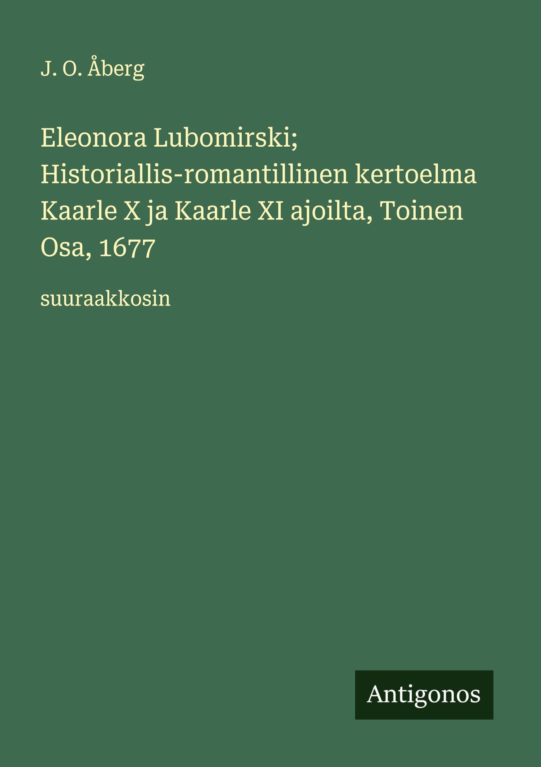 Eleonora Lubomirski; Historiallis-romantillinen kertoelma Kaarle X ja Kaarle XI ajoilta, Toinen Osa, 1677 Classics