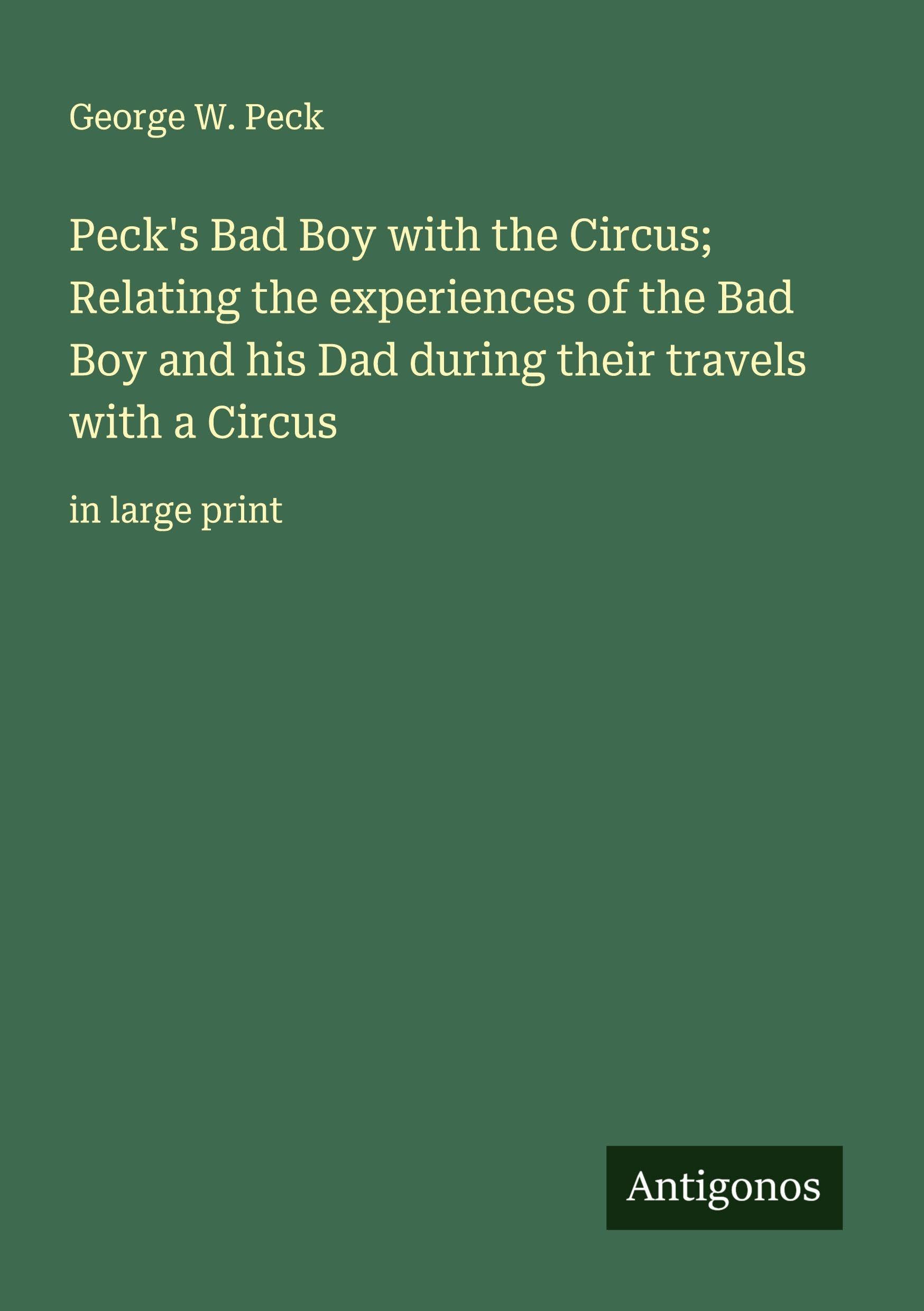 Peck's Bad Boy with the Circus; Relating the experiences of the Bad Boy and his Dad during their travels with a Circus Classics
