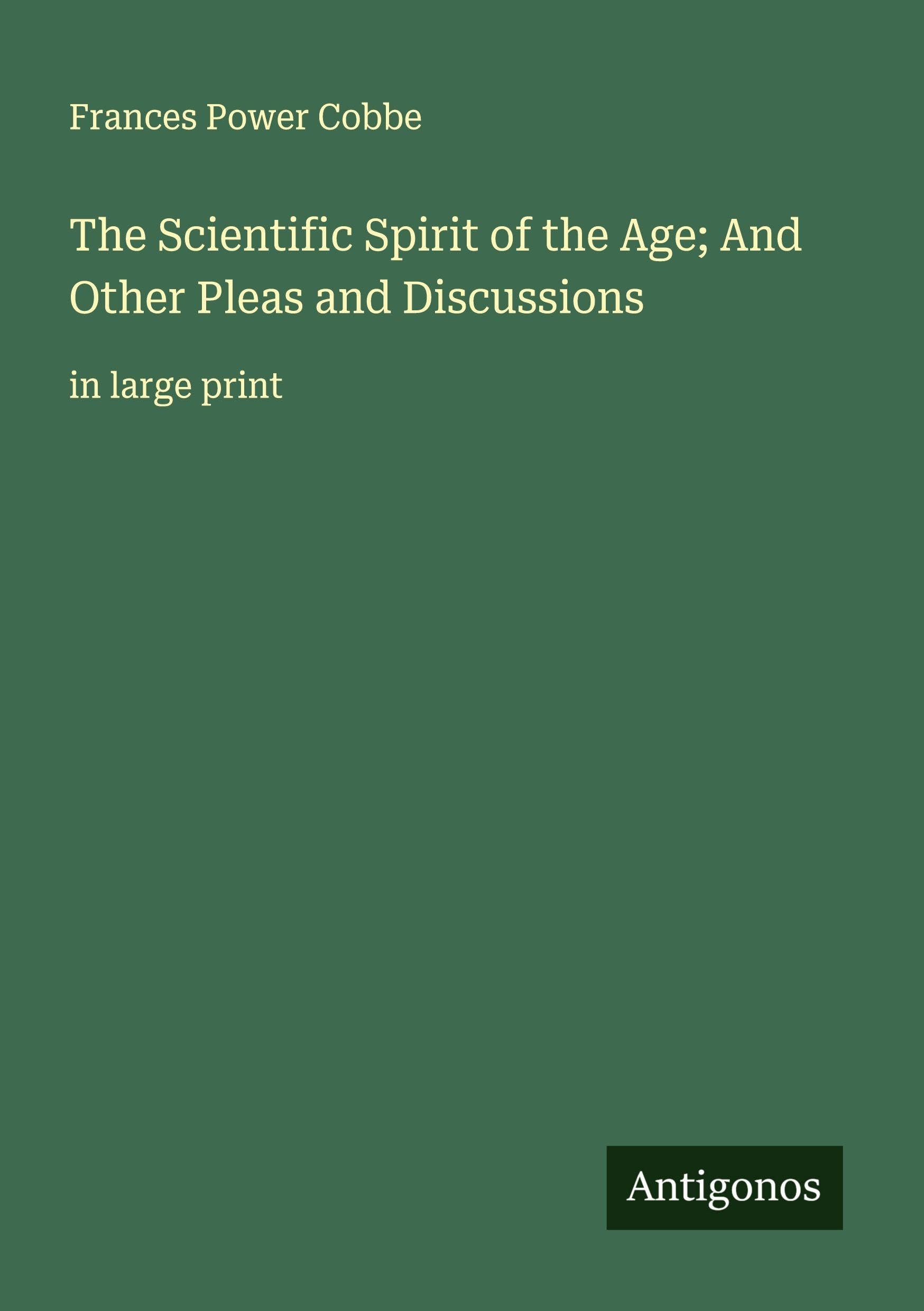 The Scientific Spirit of the Age; And Other Pleas and Discussions Classics