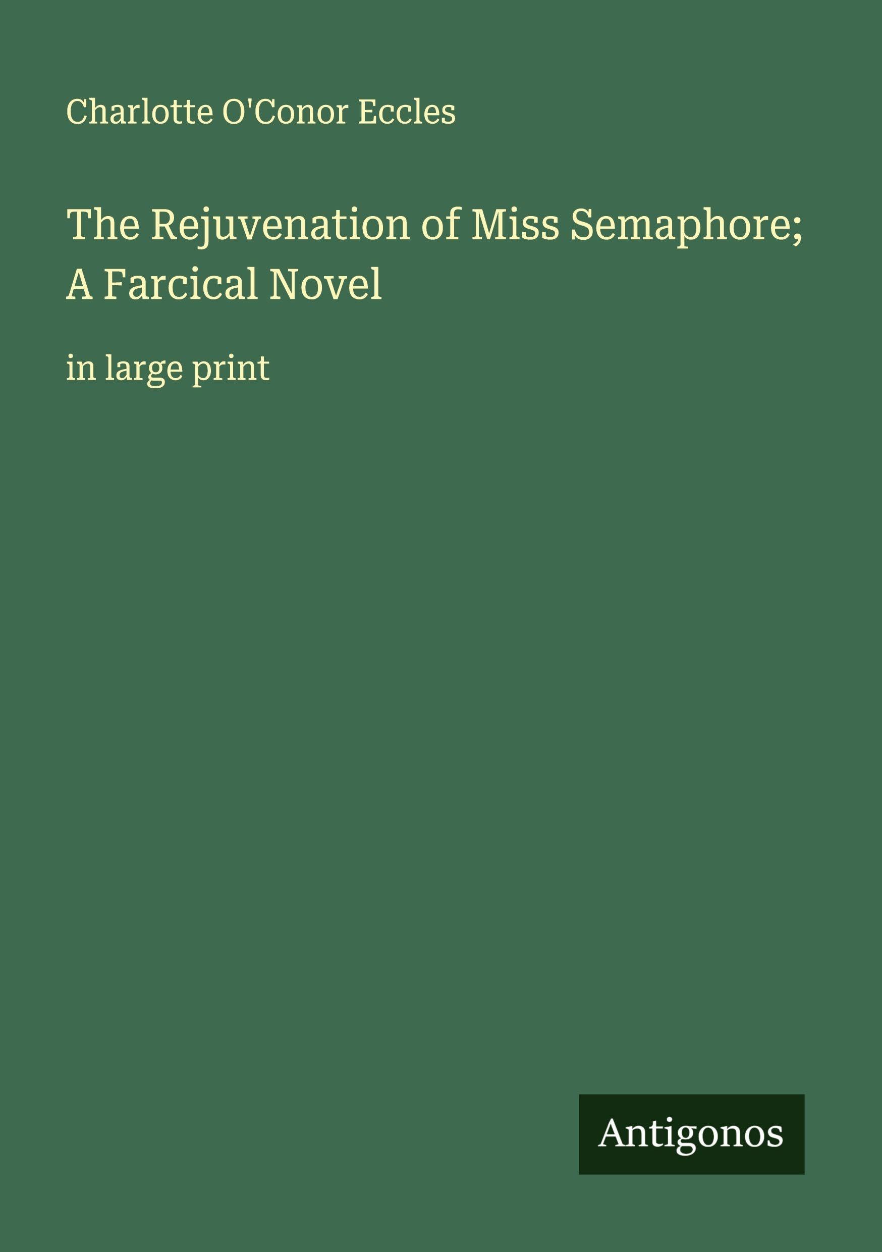 The Rejuvenation of Miss Semaphore; A Farcical Novel Classics
