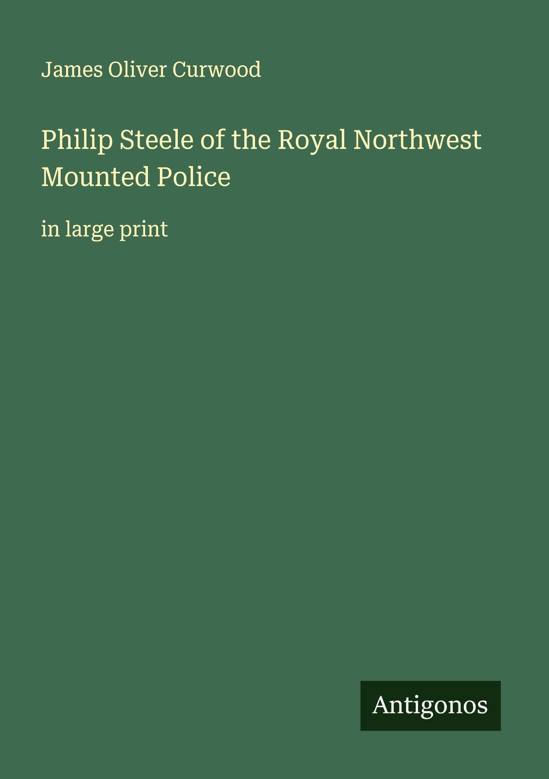 Philip Steele of the Royal Northwest Mounted Police Classics