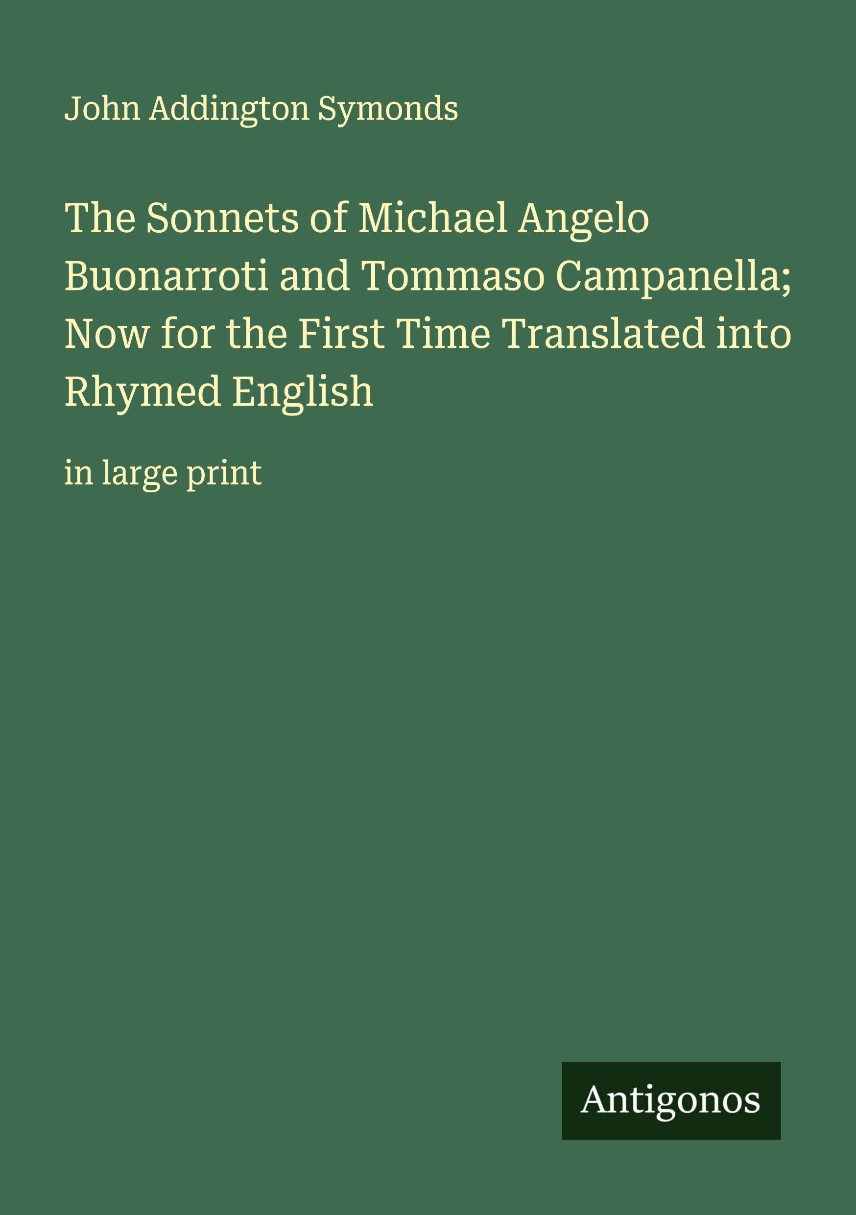 The Sonnets of Michael Angelo Buonarroti and Tommaso Campanella; Now for the First Time Translated into Rhymed English Classics