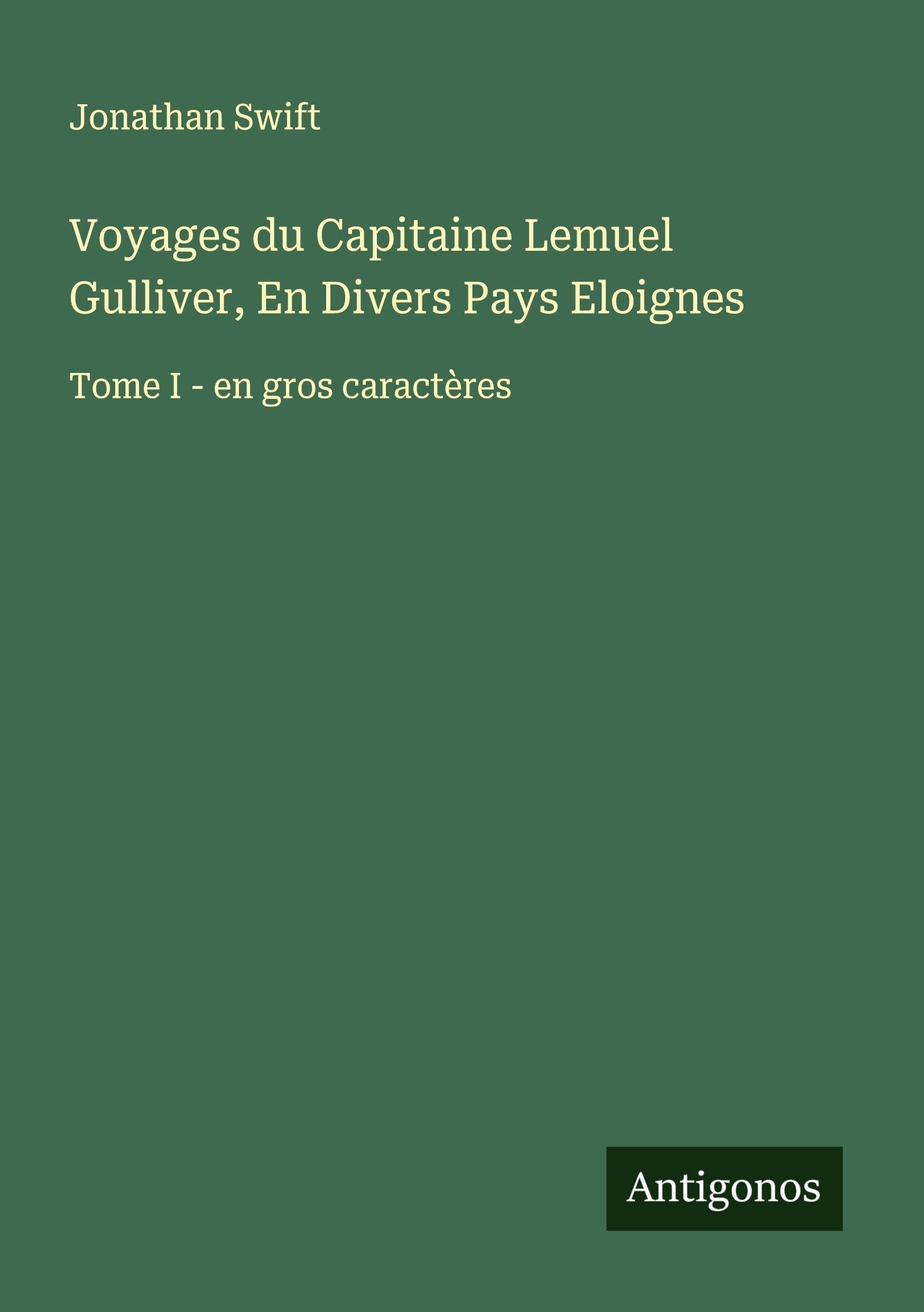 Voyages du Capitaine Lemuel Gulliver, En Divers Pays Eloignes: Tome I - en gros caractères Classics