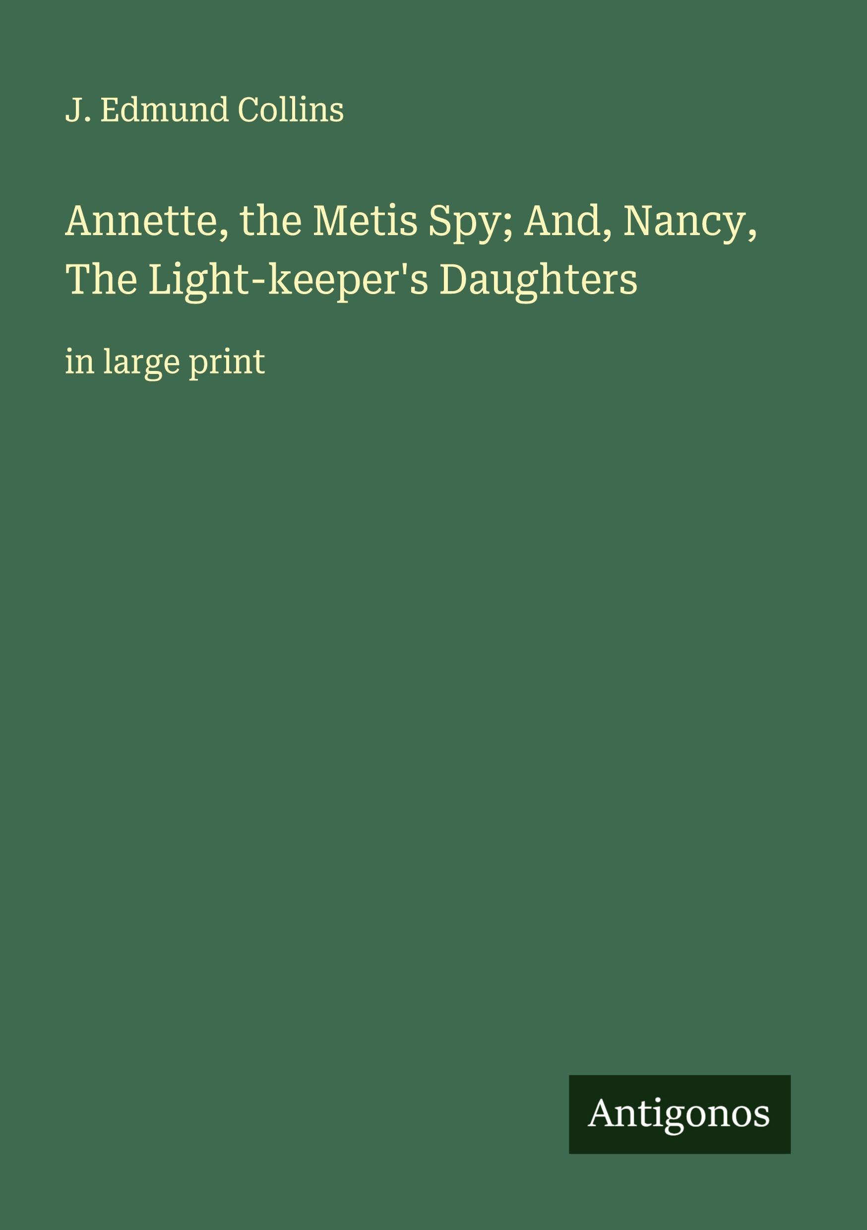 Annette, the Metis Spy; And, Nancy, The Light-keeper's Daughters Classics