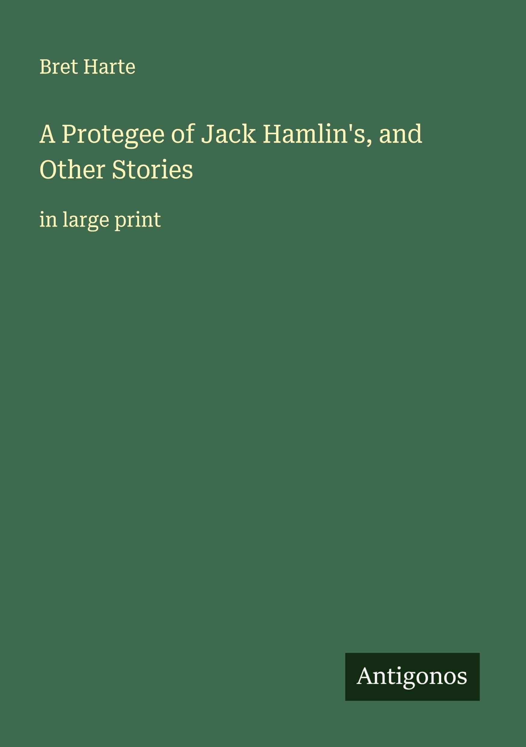 A Protegee of Jack Hamlin's, and Other Stories Classics
