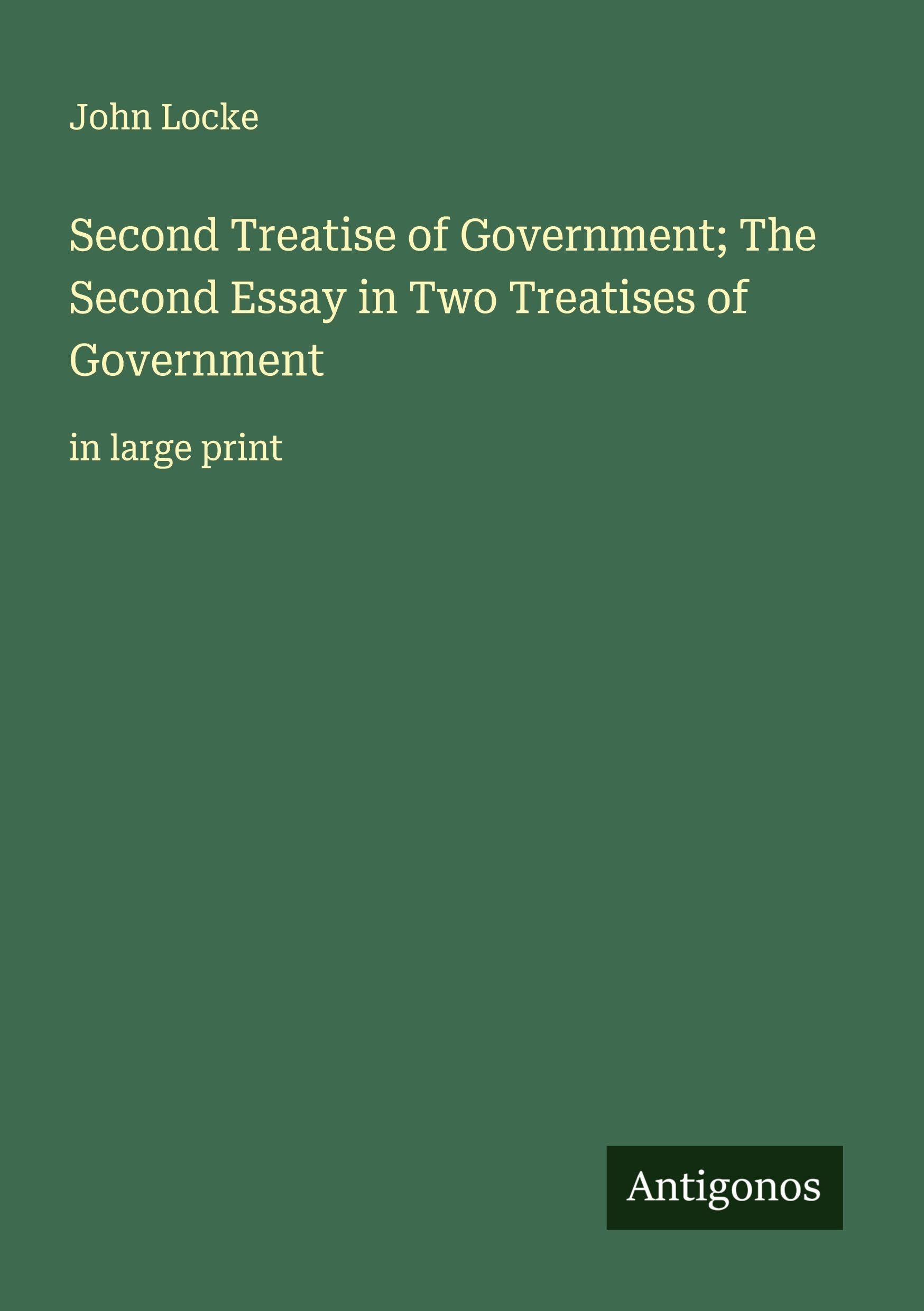 Second Treatise of Government; The Second Essay in Two Treatises of Government Classics