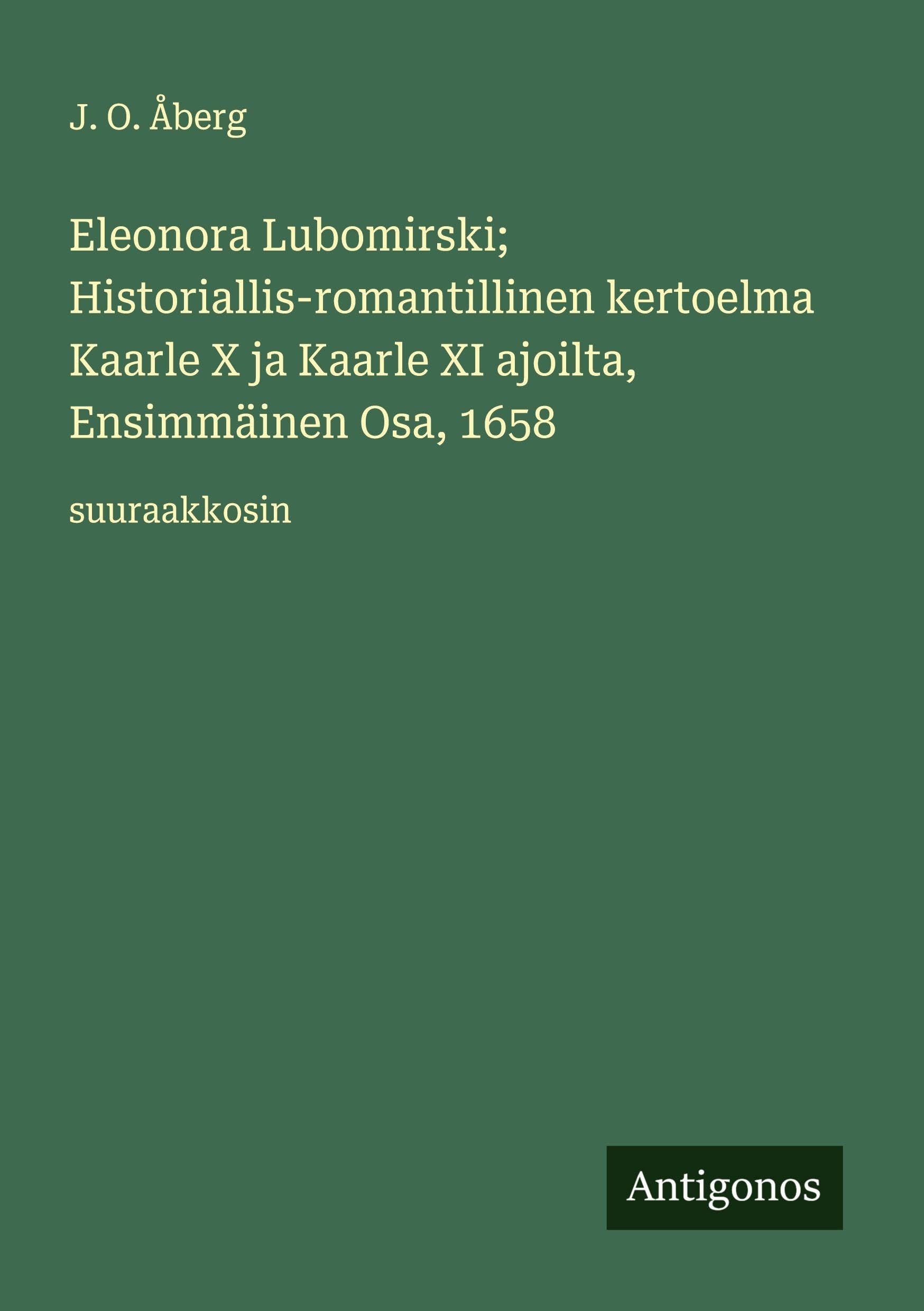 Eleonora Lubomirski; Historiallis-romantillinen kertoelma Kaarle X ja Kaarle XI ajoilta, Ensimmäinen Osa, 1658 Classics