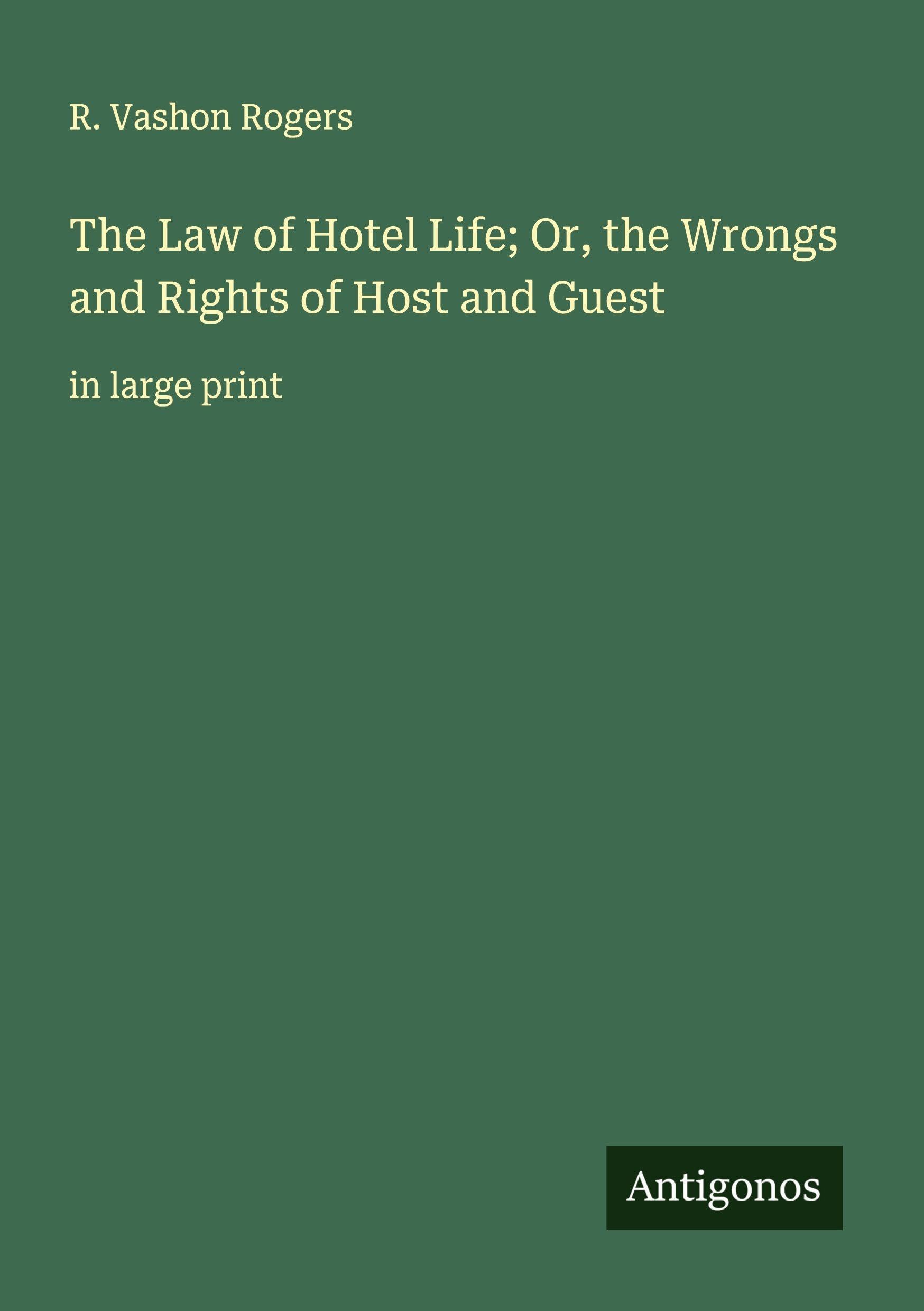 The Law of Hotel Life; Or, the Wrongs and Rights of Host and Guest Classics