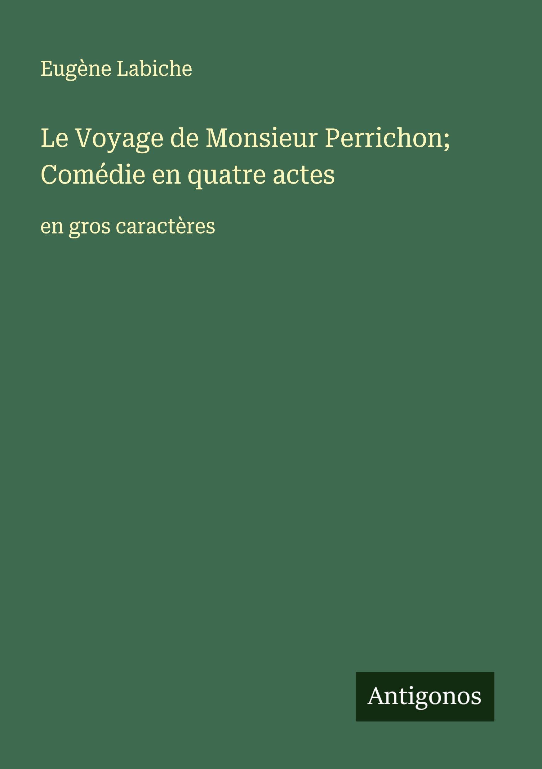 Le Voyage de Monsieur Perrichon; Comédie en quatre actes: en gros caractères Classics