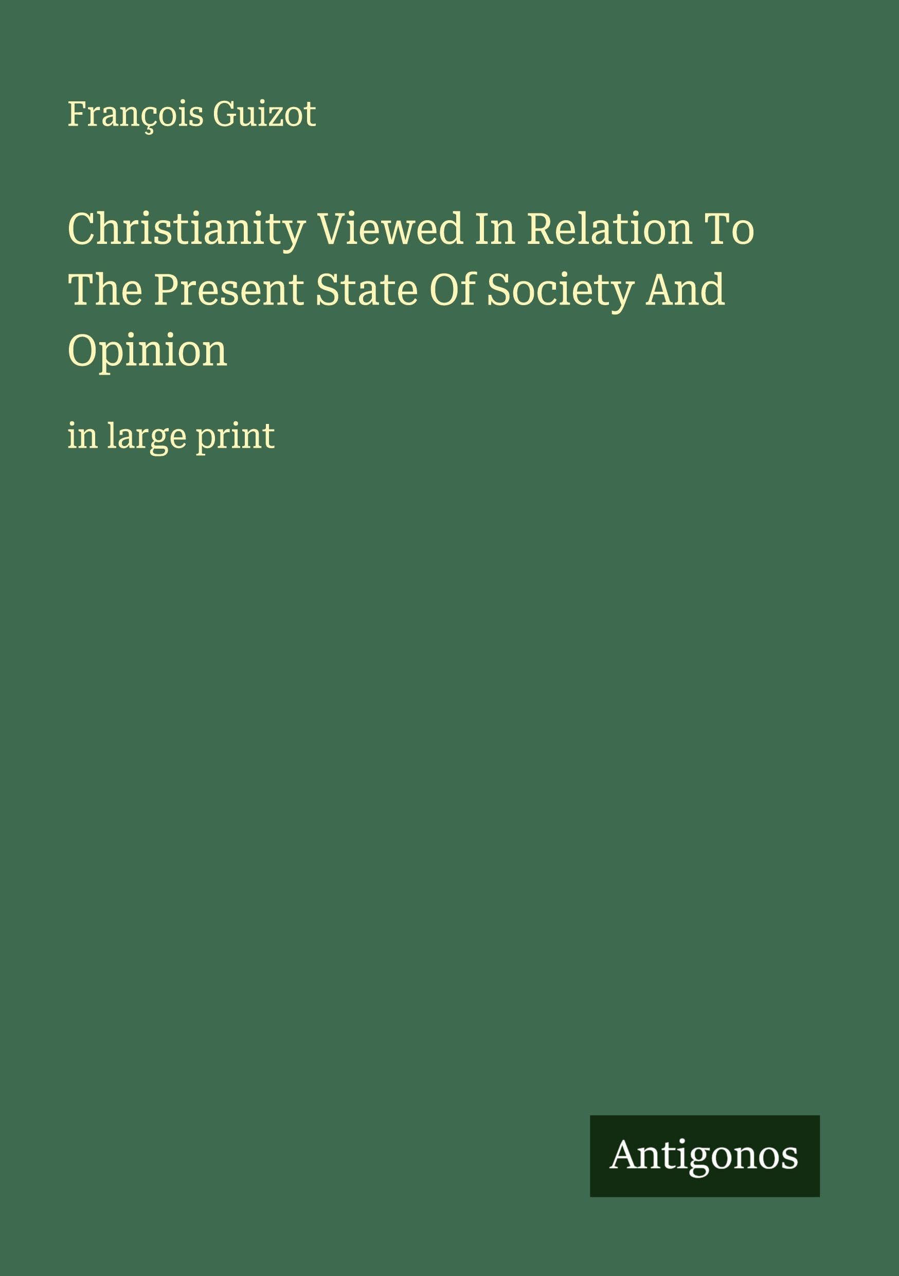 Christianity Viewed In Relation To The Present State Of Society And Opinion Classics