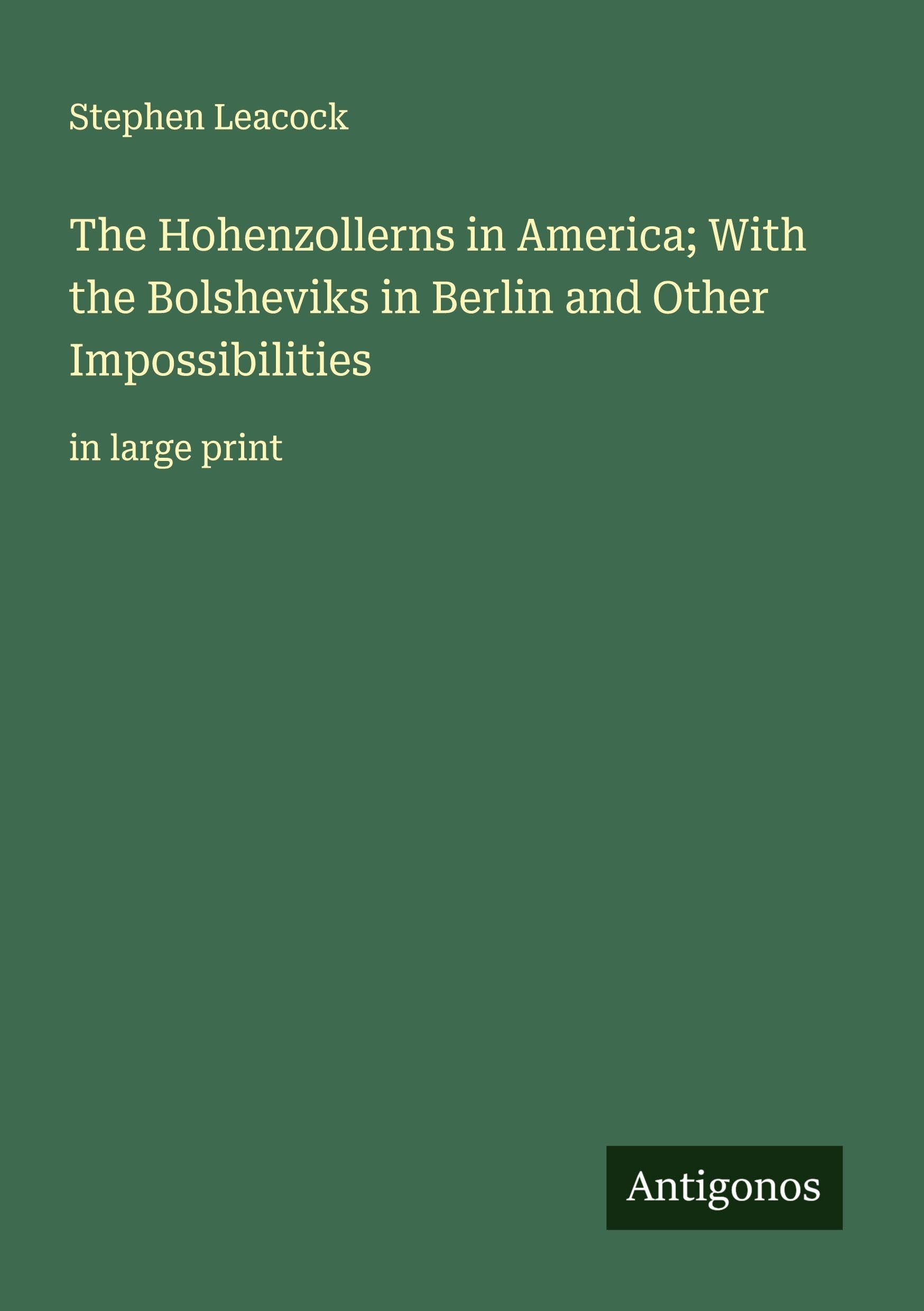 The Hohenzollerns in America; With the Bolsheviks in Berlin and Other Impossibilities Classics