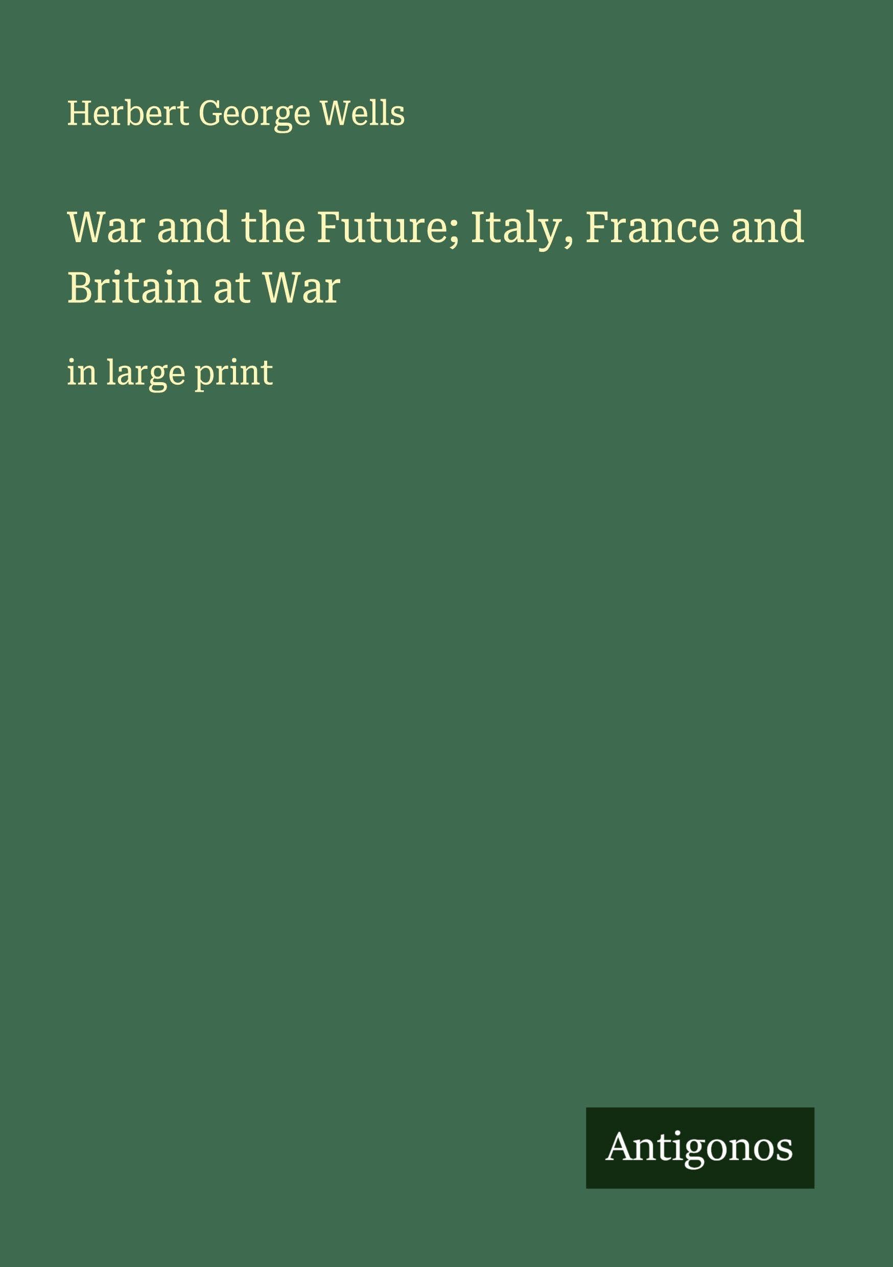 War and the Future; Italy, France and Britain at War Classics