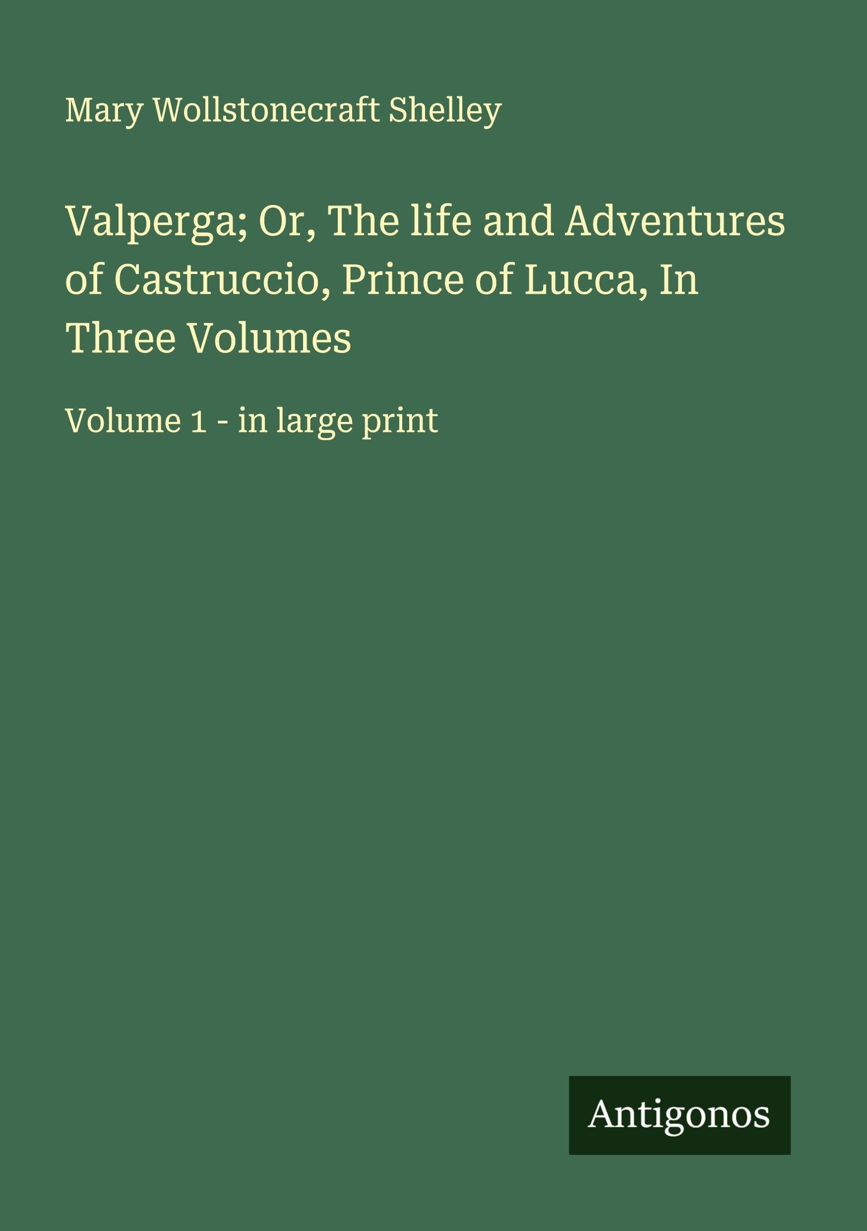 Valperga; Or, The life and Adventures of Castruccio, Prince of Lucca, In Three Volumes Classics