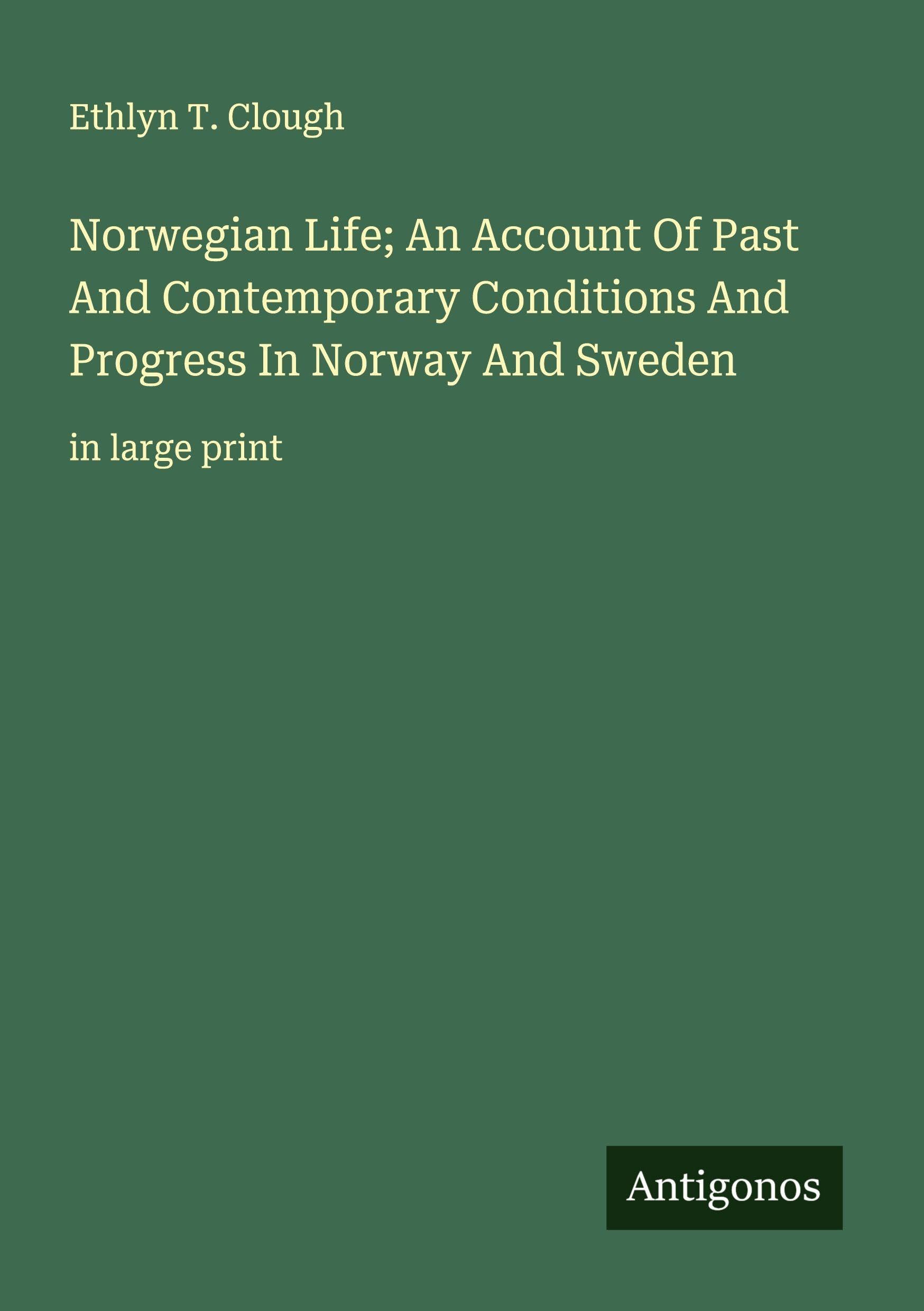 Norwegian Life; An Account Of Past And Contemporary Conditions And Progress In Norway And Sweden Classics