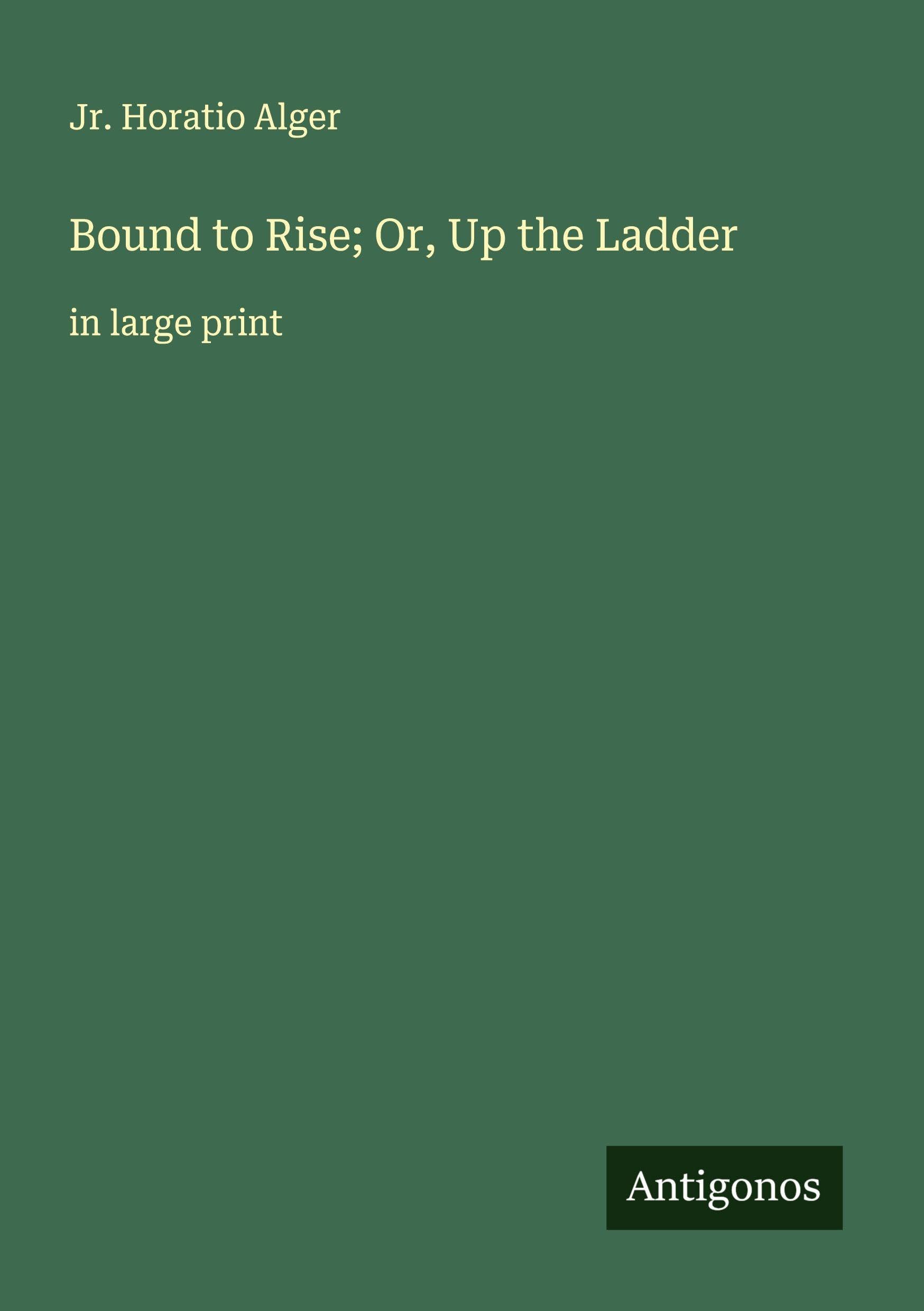 Bound to Rise; Or, Up the Ladder Classics
