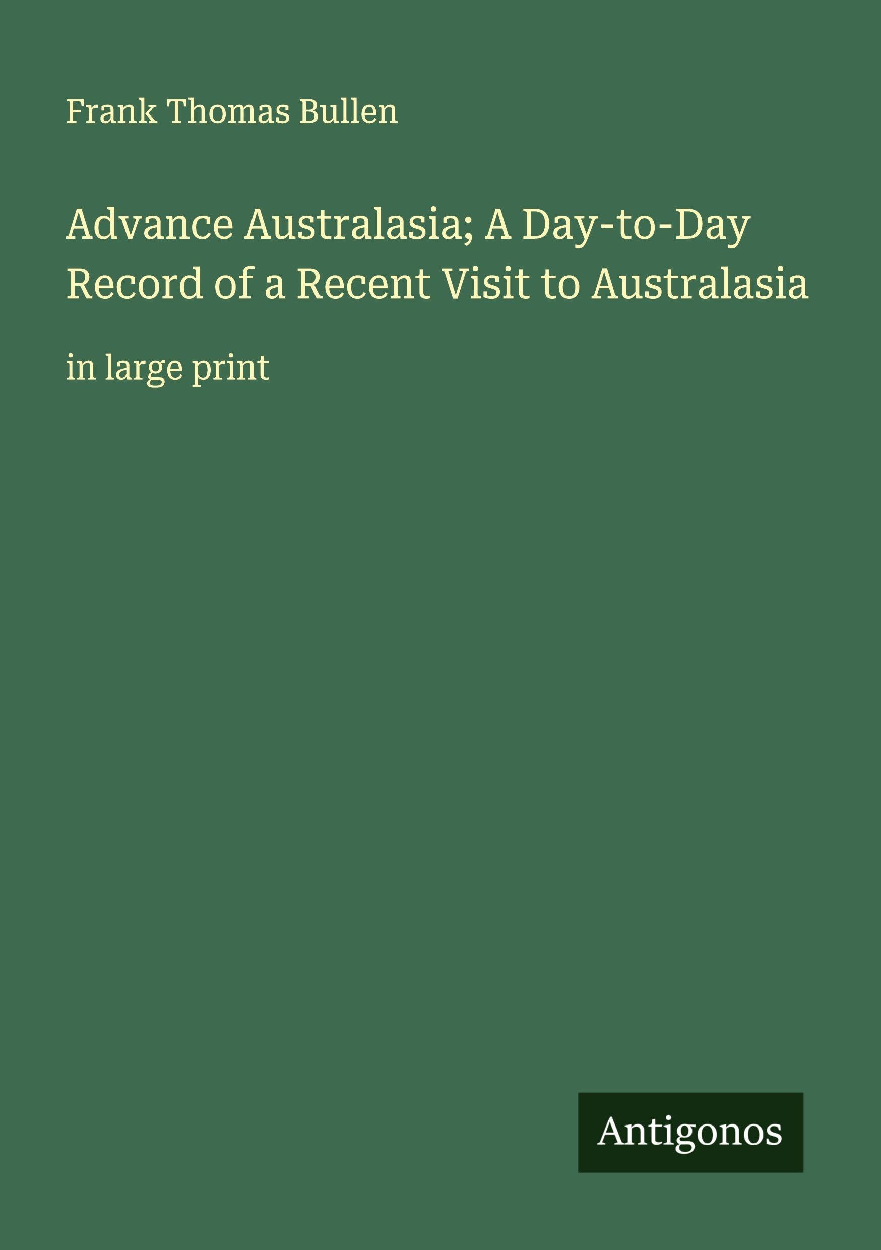 Advance Australasia; A Day-to-Day Record of a Recent Visit to Australasia Classics