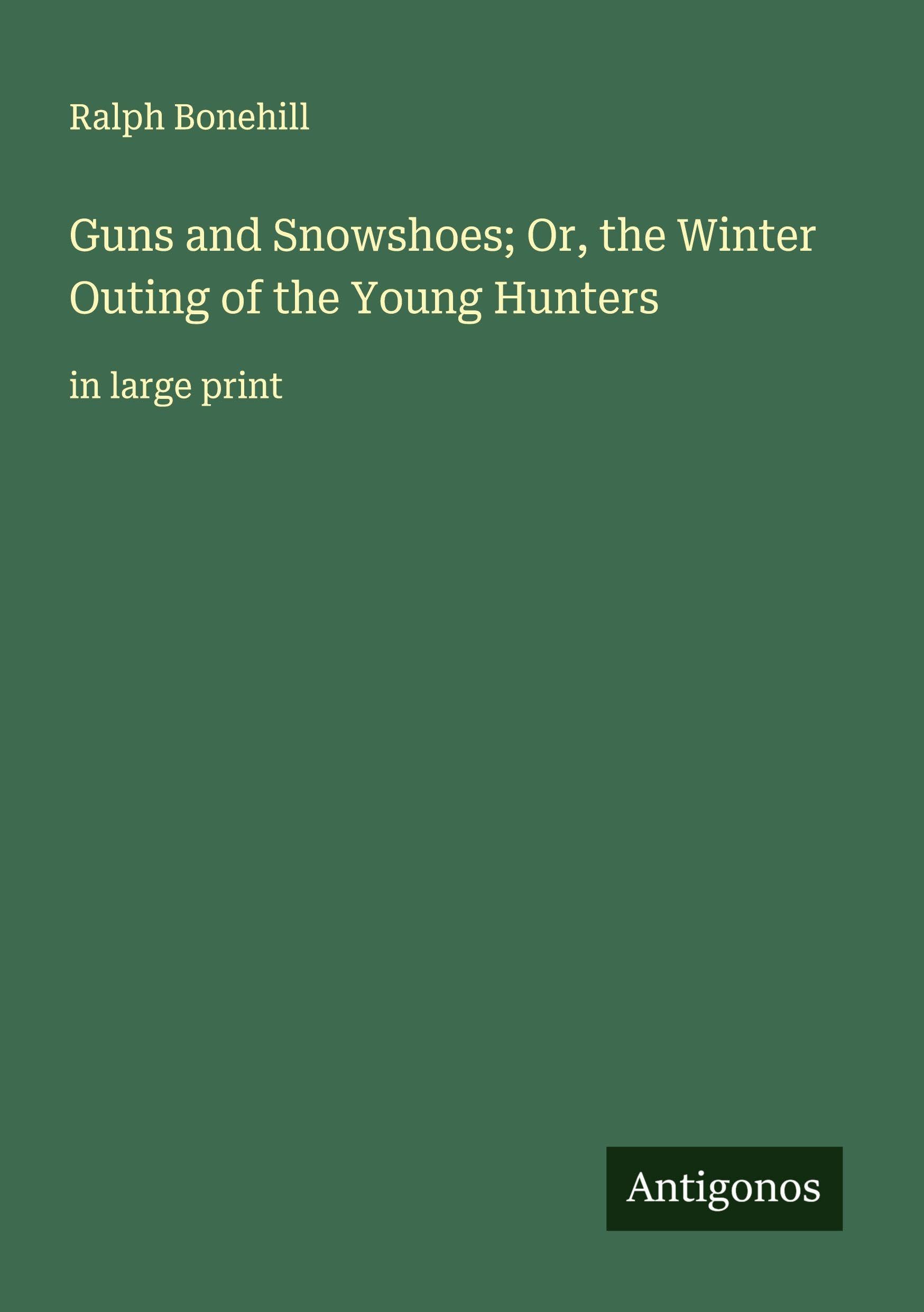 Guns and Snowshoes; Or, the Winter Outing of the Young Hunters Classics