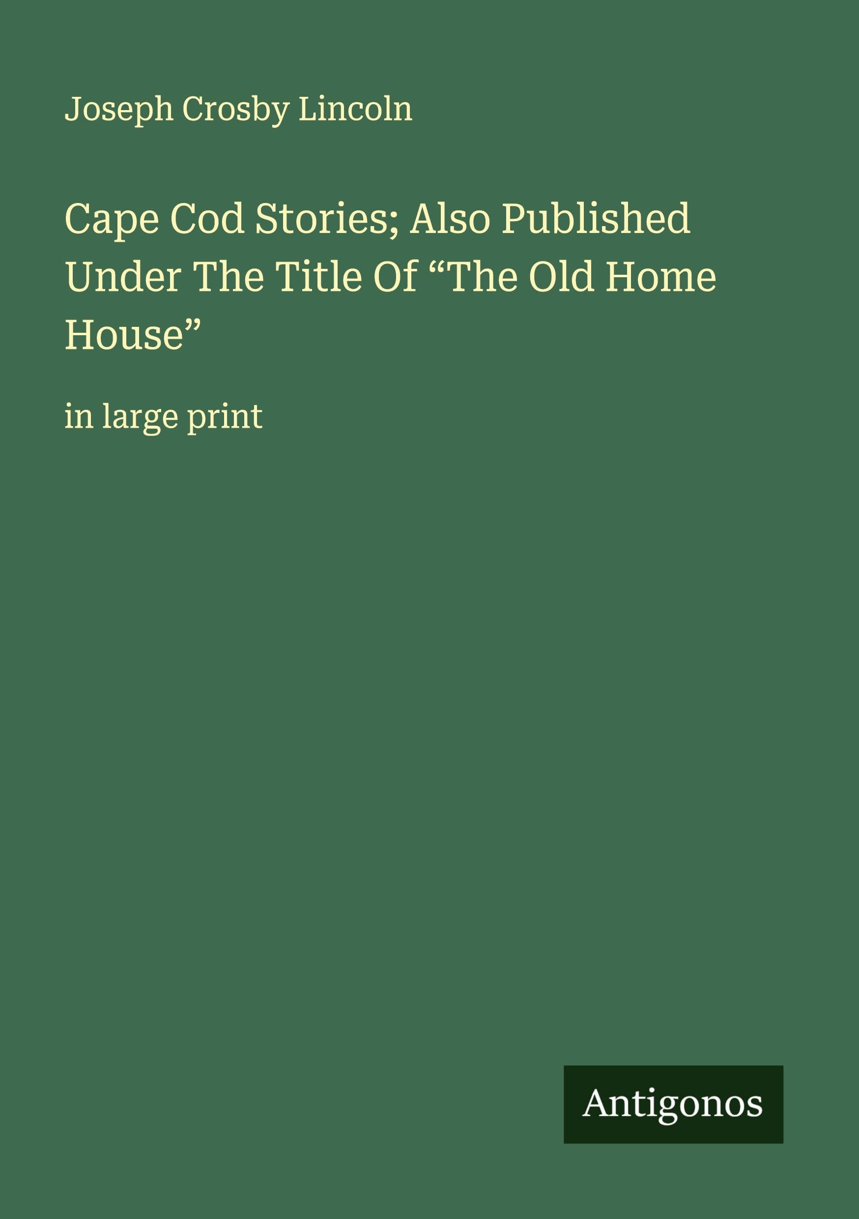 Cape Cod Stories; Also Published Under The Title Of "The Old Home House" Classics